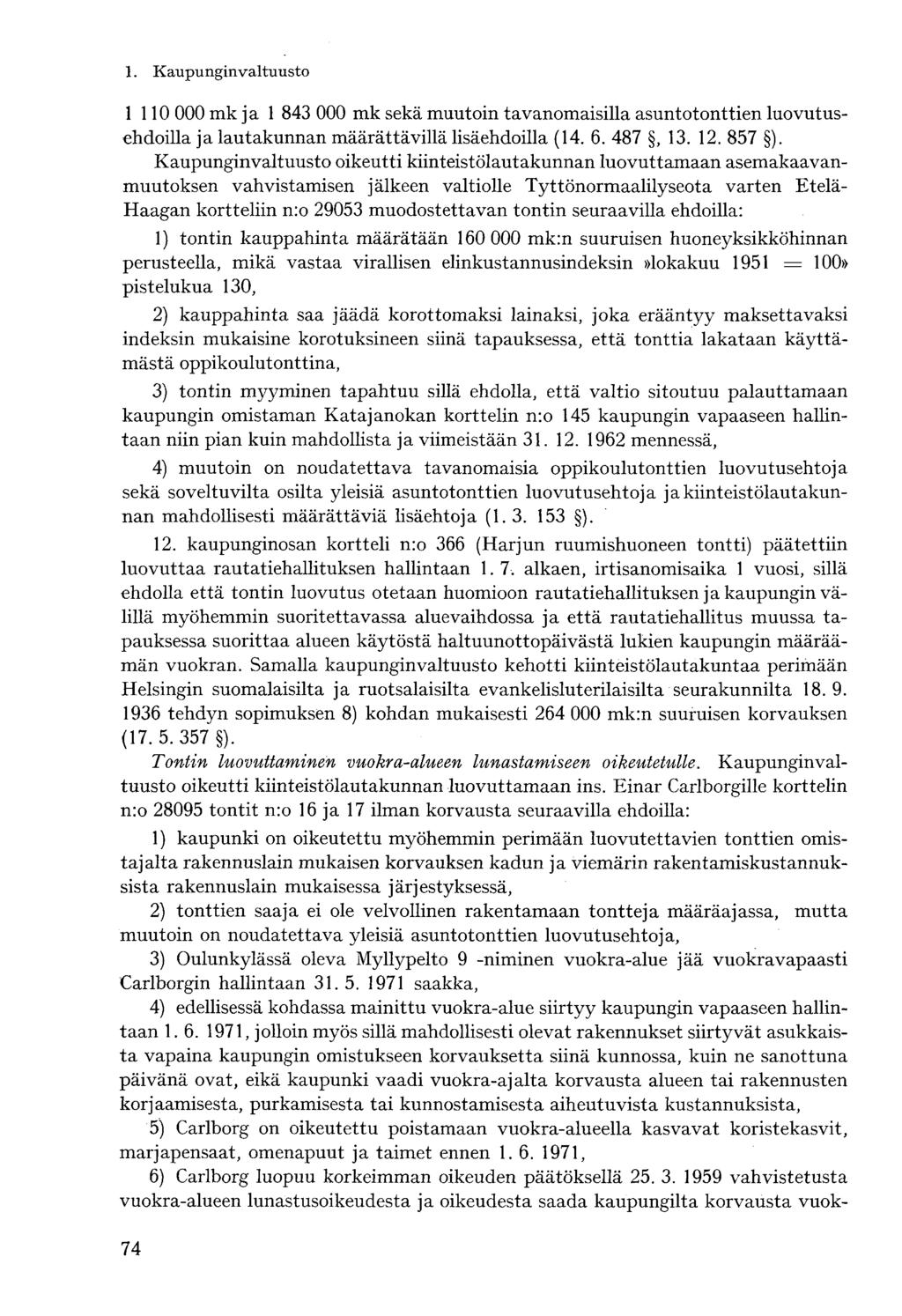 1 110 000 mk ja 1 843 000 mk sekä muutoin tavanomaisilla asuntotonttien luovutusehdoilla ja lautakunnan määrättävillä lisäehdoilla (14. 6. 487, 13. 12. 857 ).
