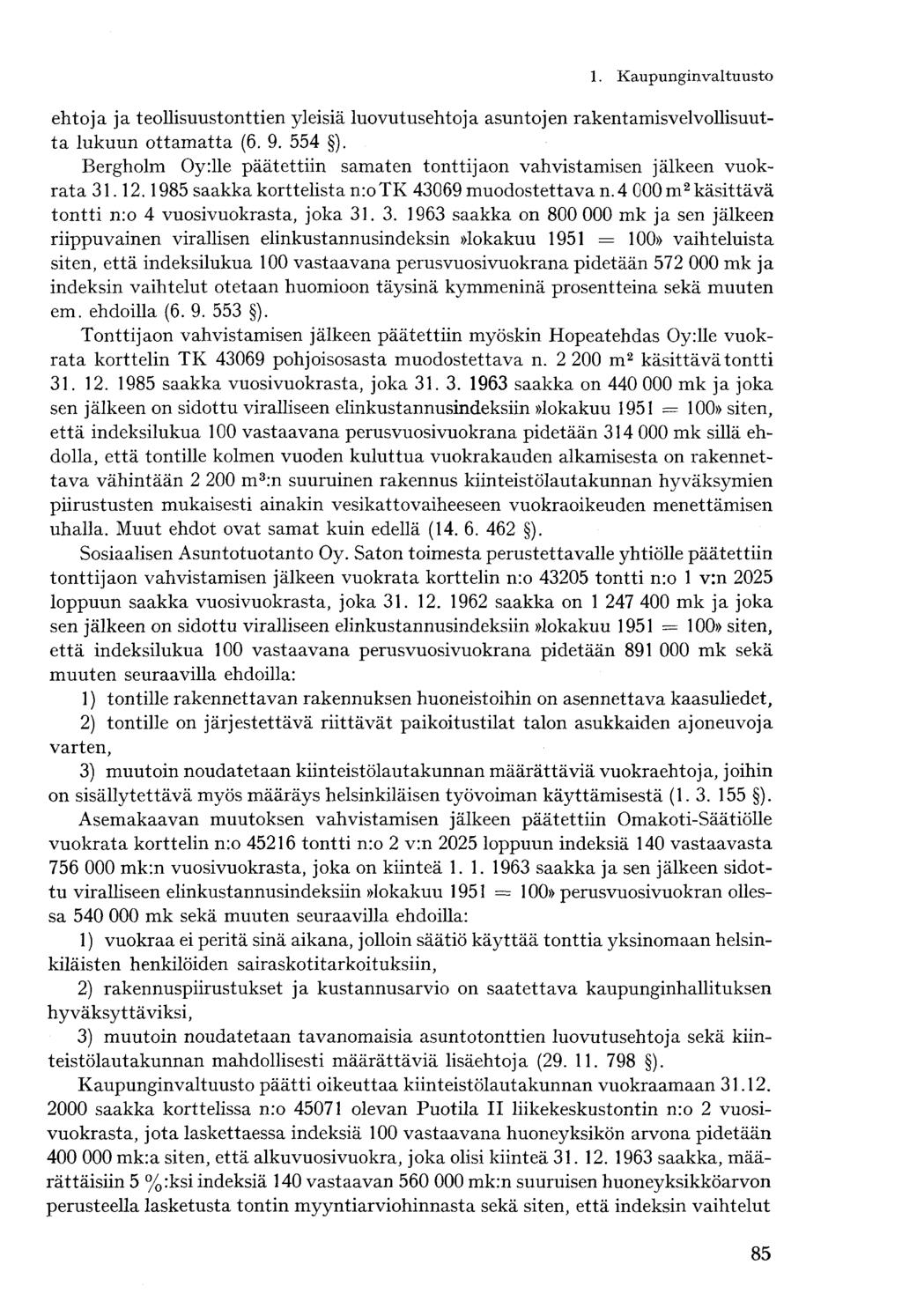 ehtoja ja teollisuustonttien yleisiä luovutusehtoja asuntojen rakentamisvelvollisuutta lukuun ottamatta (6. 9. 554 ). Bergholm Oy:lle päätettiin samaten tonttijaon vahvistamisen jälkeen vuokrata 31.