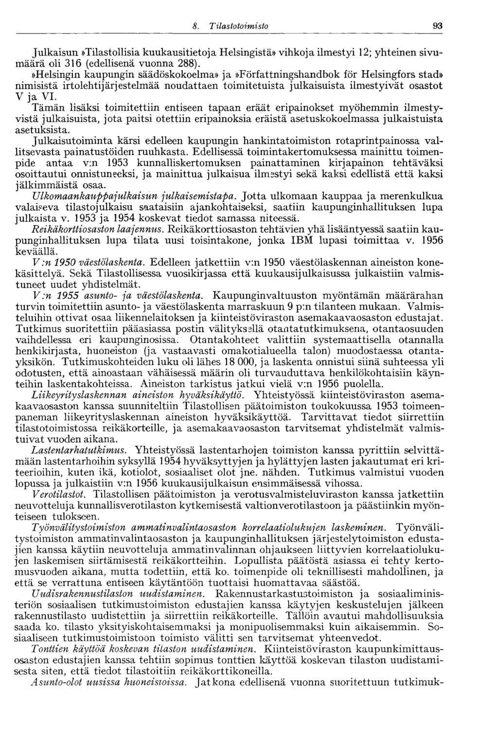 93 8. Tilastotoimisto Julkaisun»Tilastollisia kuukausitietoja Helsingistä» vihkoja ilmestyi 12; yhteinen sivumäärä oli 316 (edellisenä vuonna 288).