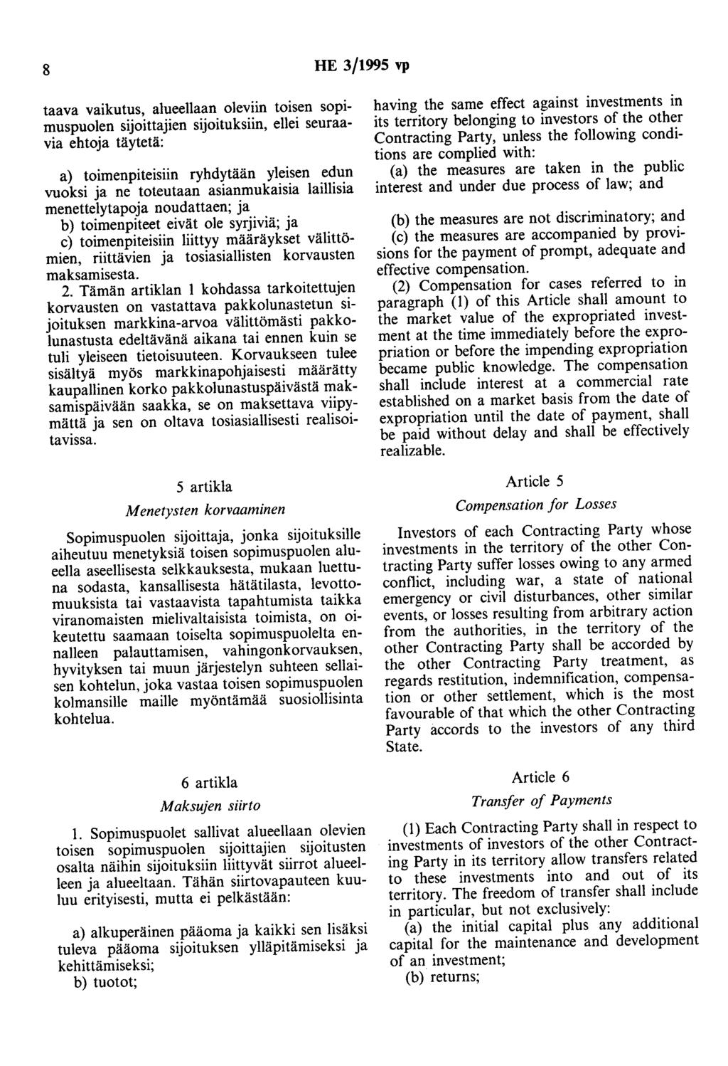 8 HE 3/1995 vp taava vaikutus, alueellaan oleviin toisen sopimuspuolen sijoittajien sijoituksiin, ellei seuraavia ehtoja täytetä: a) toimenpiteisiin ryhdytään yleisen edun vuoksi ja ne toteutaan