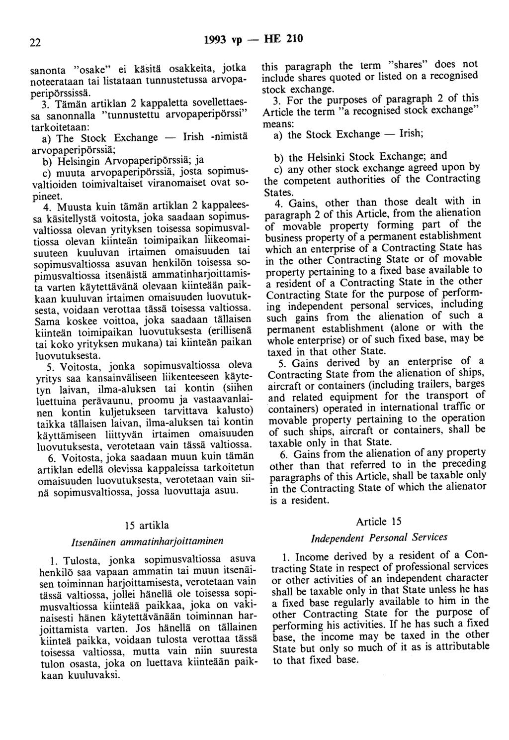 22 1993 vp -- lue 210 sanonta "osake" ei käsitä osakkeita, jotka noteerataan tai listataan tunnustetussa arvopaperipörssissä. 3.