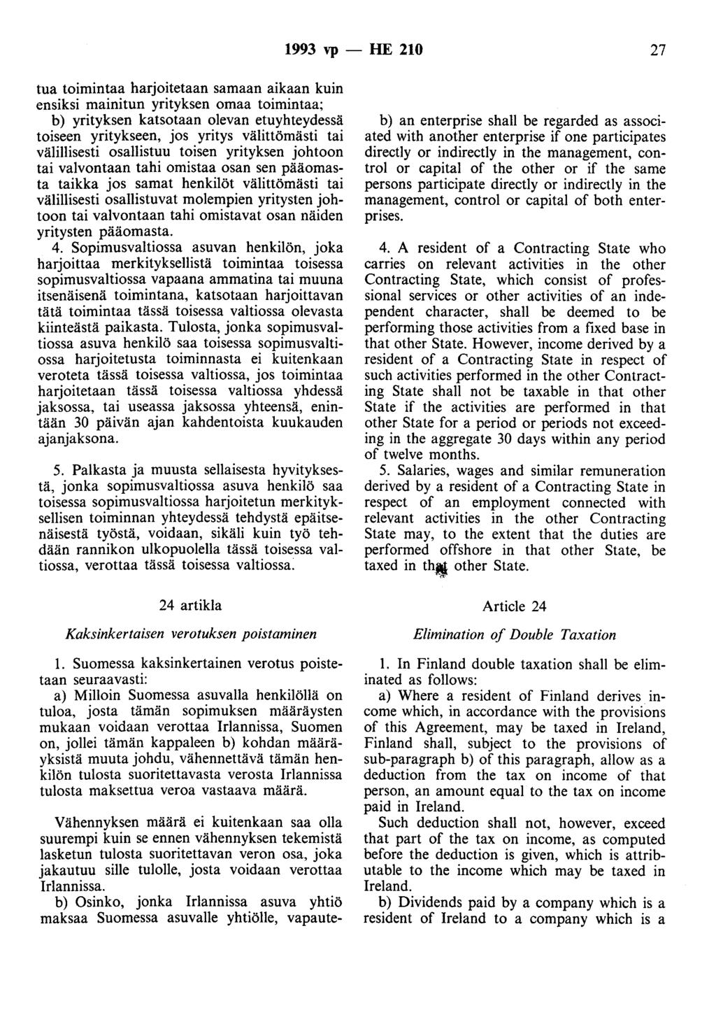 1993 vp -- lue 210 27 tua toimintaa harjoitetaan samaan aikaan kuin ensiksi mainitun yrityksen omaa toimintaa; h) yrityksen katsotaan olevan etuyhteydessä toiseen yritykseen, jos yritys välittömästi