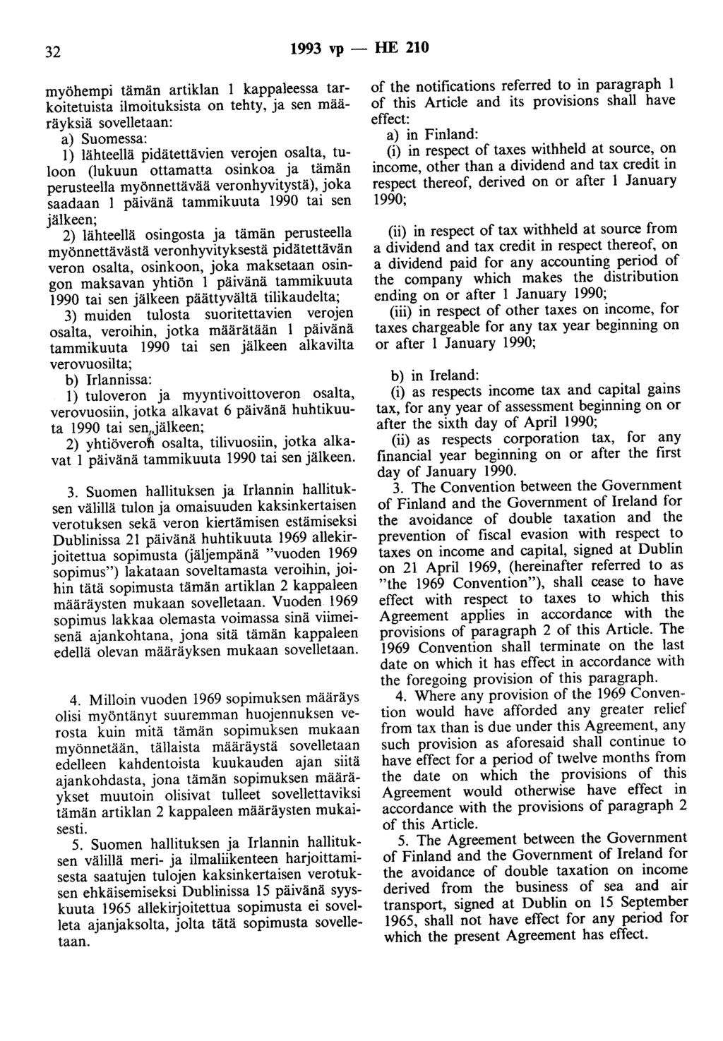 32 1993 vp -- lue 210 myöhempi tämän artiklan 1 kappaleessa tarkoitetuista ilmoituksista on tehty, ja sen määräyksiä sovelletaan: a) Suomessa: 1) lähteellä pidätettävien verojen osalta, tuloon