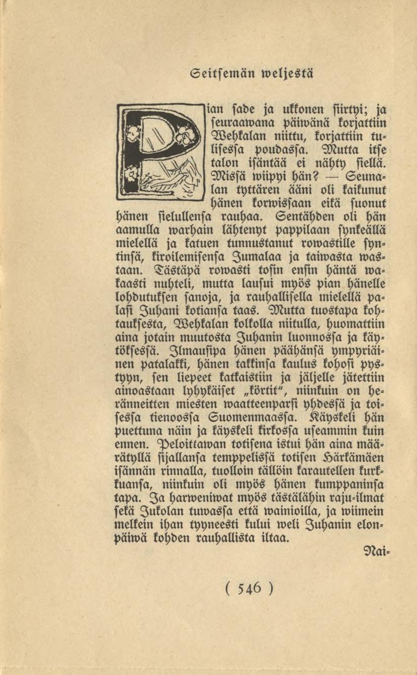546 Seitsemän weljestä ian sade ja ukkonen siirtyi; ja seuraamana päiwänä korjattiin Wehkalan niittu, korjattiin tulisessa poudassa. Mutta itse talon isäntää ei nähty siellä. Missä wiipyi hän?