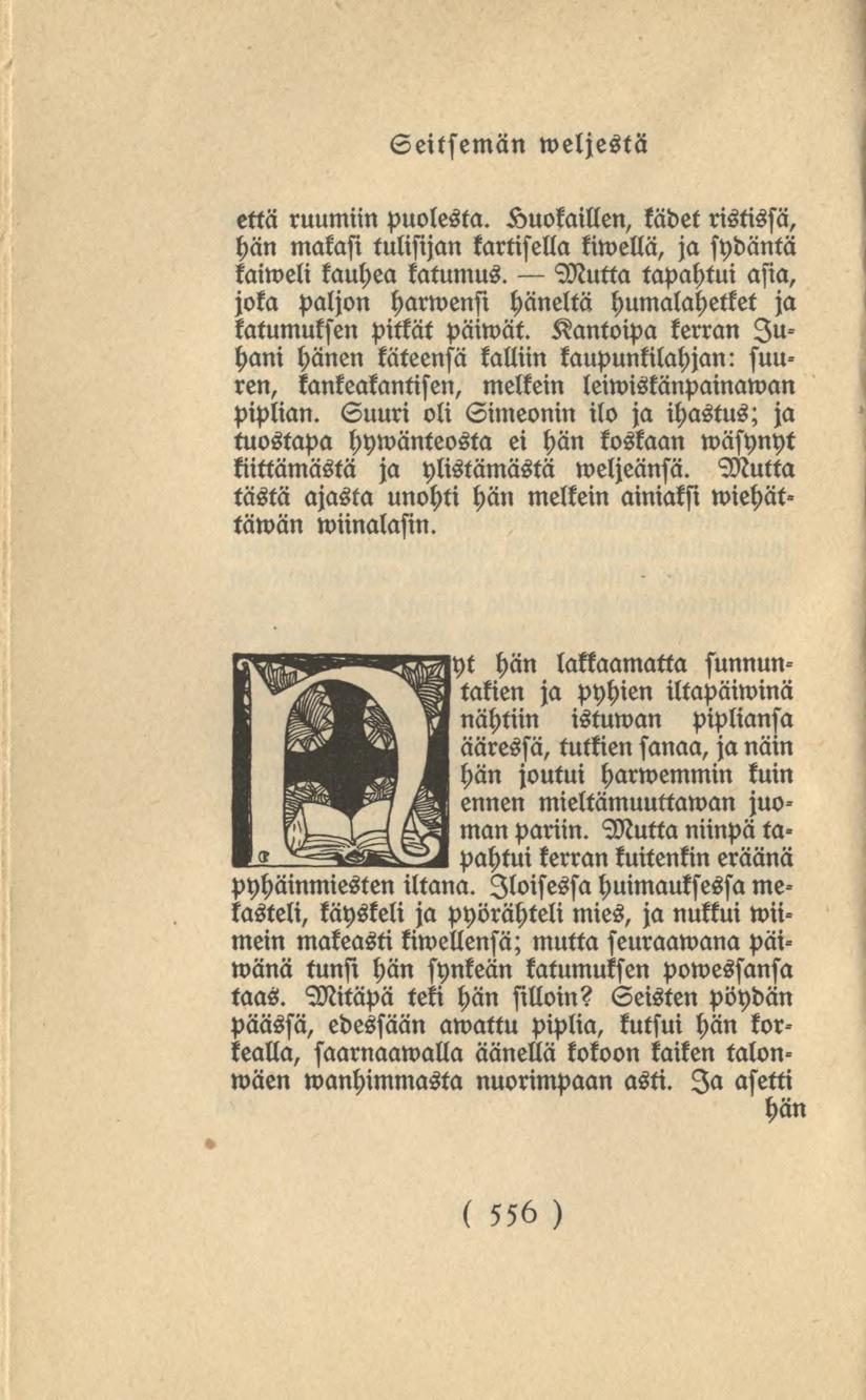 556 Seitsemän weljestä että ruumiinpuolesta. Huokaillen, kädet ristissä, hän makasi tulisijan kartisella kiwellä, ja sydäntä kaiweli kauhea katumus.