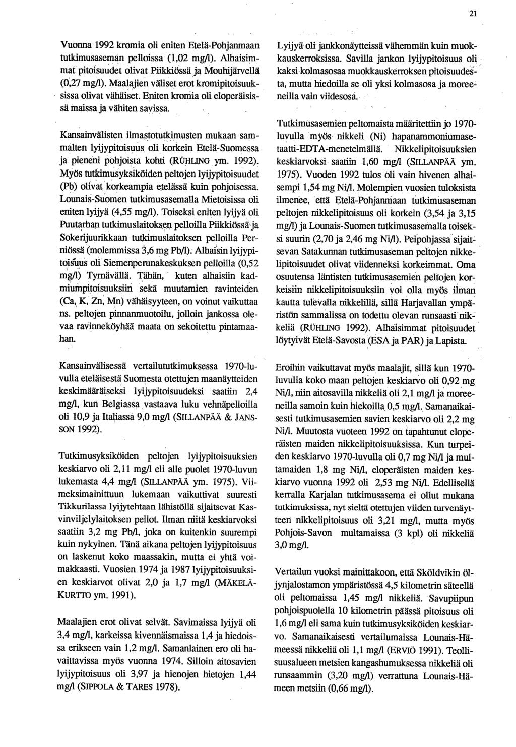 21 Vuonna 1992 luomia oli eniten Etelä-Pohjanmaan tutkimusaseman pelloissa (1,02 mg/1). Alhaisirnmat pitoisuudet olivat Piikkiössä ja Mouhijärvellä (0,27 mg/l).