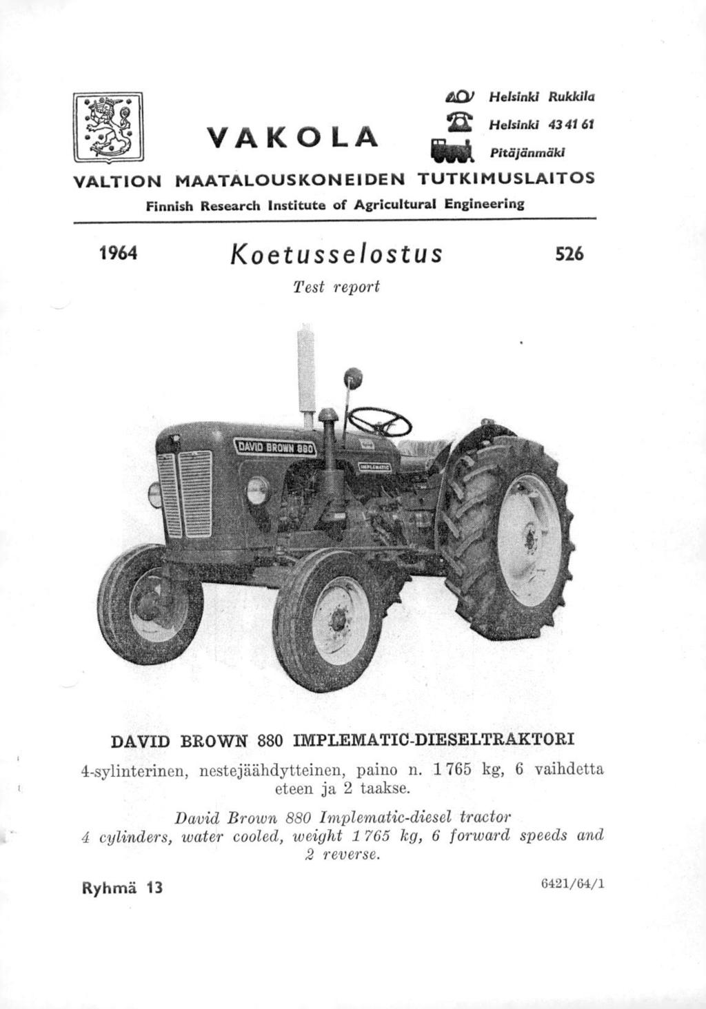 401 Helsinki Rukklla VAKOLA 2 Helsinki 43 41 61 - liki( Pitiijänmiiki VALTION MAATALOUSKON EI DEN TUTKI MUSLAITOS Finnish Research Institute of Agricultural Engineering 1964 Koetusselostus 526 Test