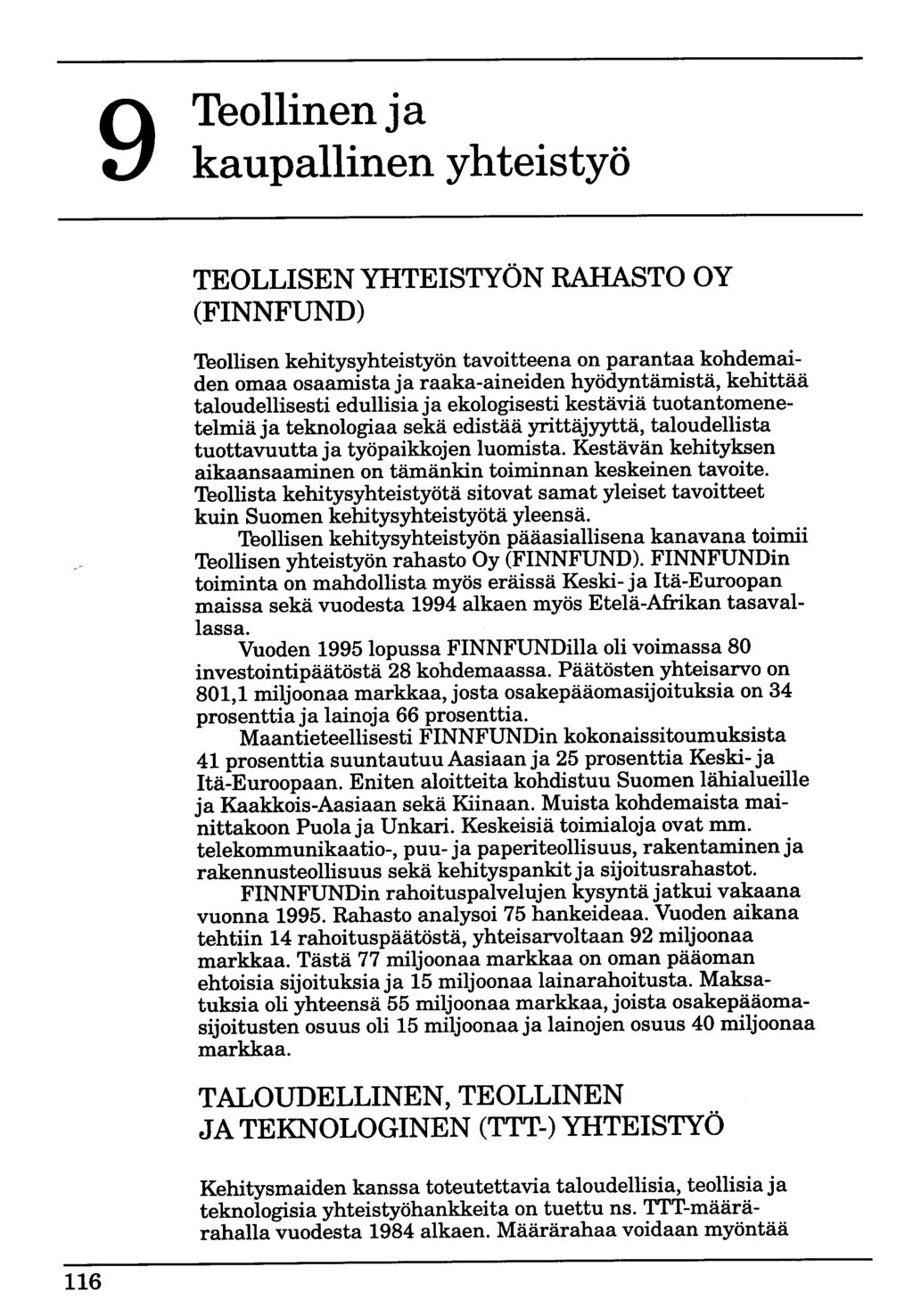 9 Teollinen ja kaupallinen yhteistyö TEOLLISEN YHTEISTYÖN RAHASTO OY (FINNFUND) Teollisen kehitysyhteistyön tavoitteena on parantaa kohdemaiden omaa osaamista ja raaka-aineiden hyödyntämistä,