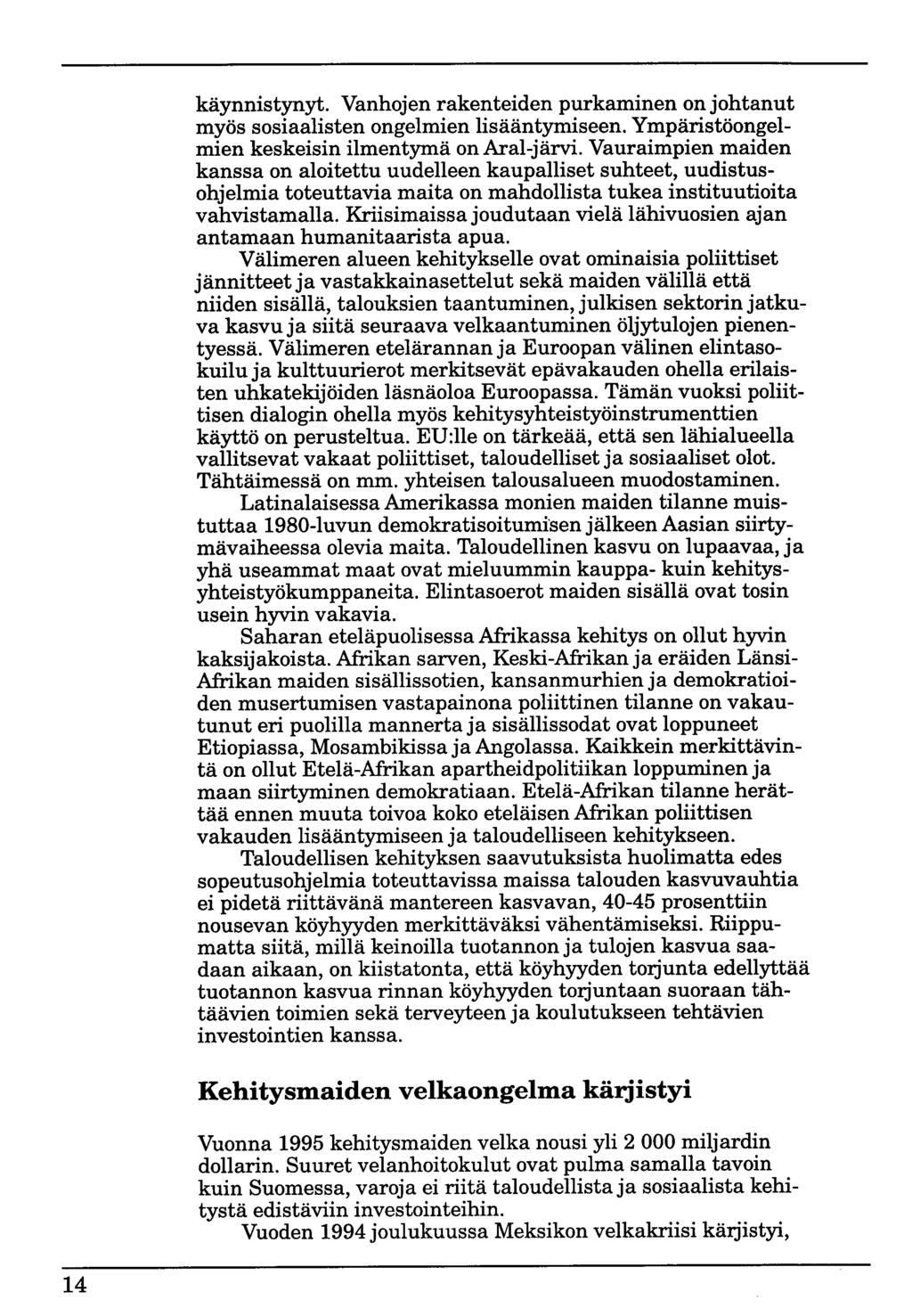 käynnistynyt. Vanhojen rakenteiden purkaminen on johtanut myös sosiaalisten ongelmien lisääntymiseen. Ympäristöongelmien keskeisin ilmentymä on Aral-järvi.