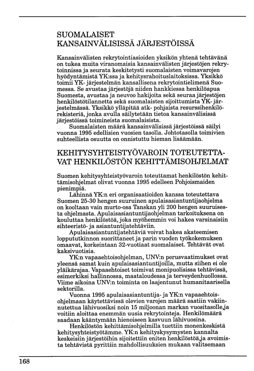 SUOMALAISET KANSAINVÄLISISSÄ JÄRJESTÖISSÄ Kansainvälisten rekrytointiasioiden yksikön yhtenä tehtävänä on tukea muita viranomaisia kansainvälisten järjestöjen rekrytoinnissa ja seurata keskitetysti