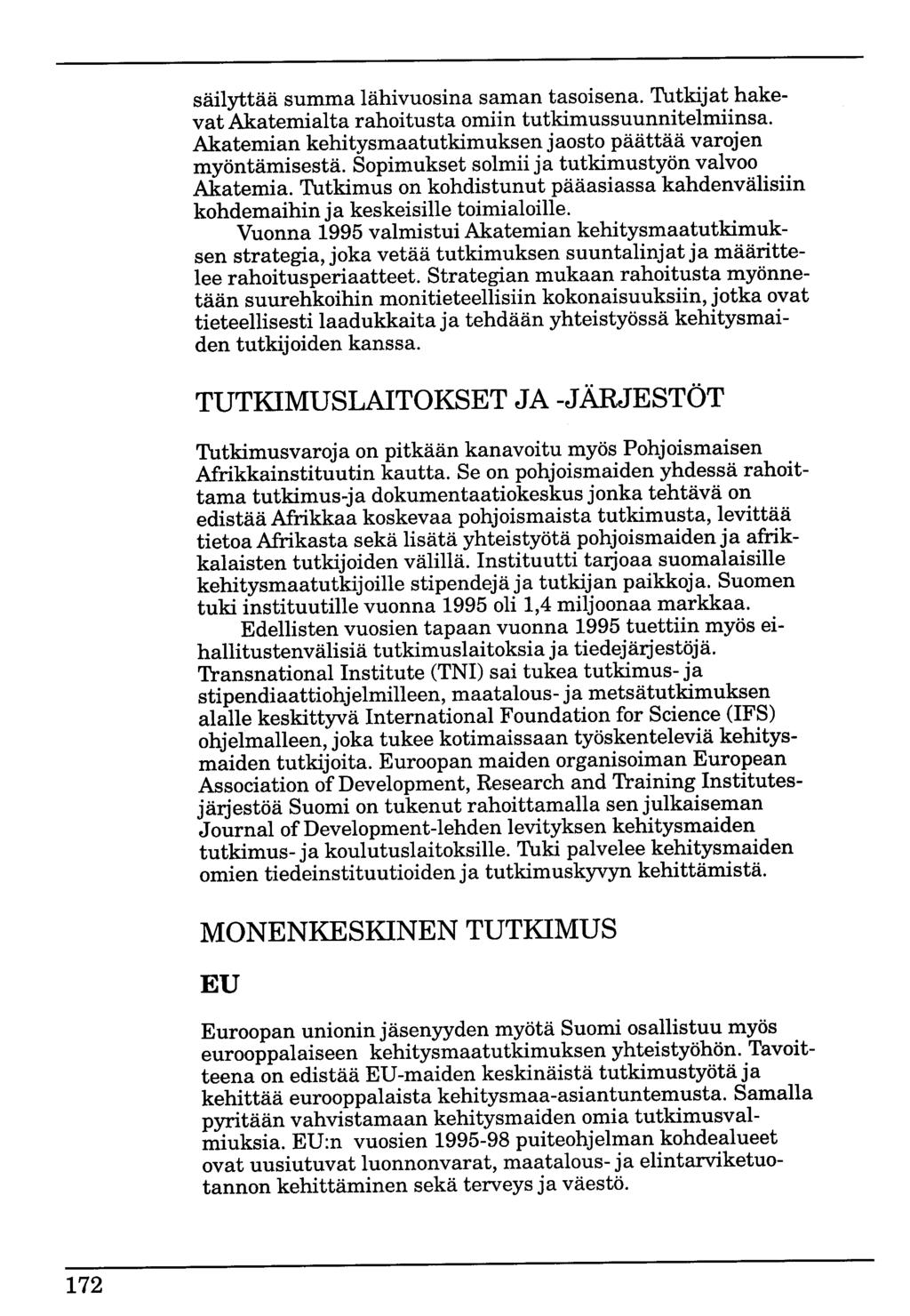 säilyttää summa lähivuosina saman tasaisena. Tutkijat hakevat Akatemialta rahoitusta omiin tutkimussuunnitelmiinsa. Akatemian kehitysmaatutkimuksen jaosto päättää varojen myöntämisestä.