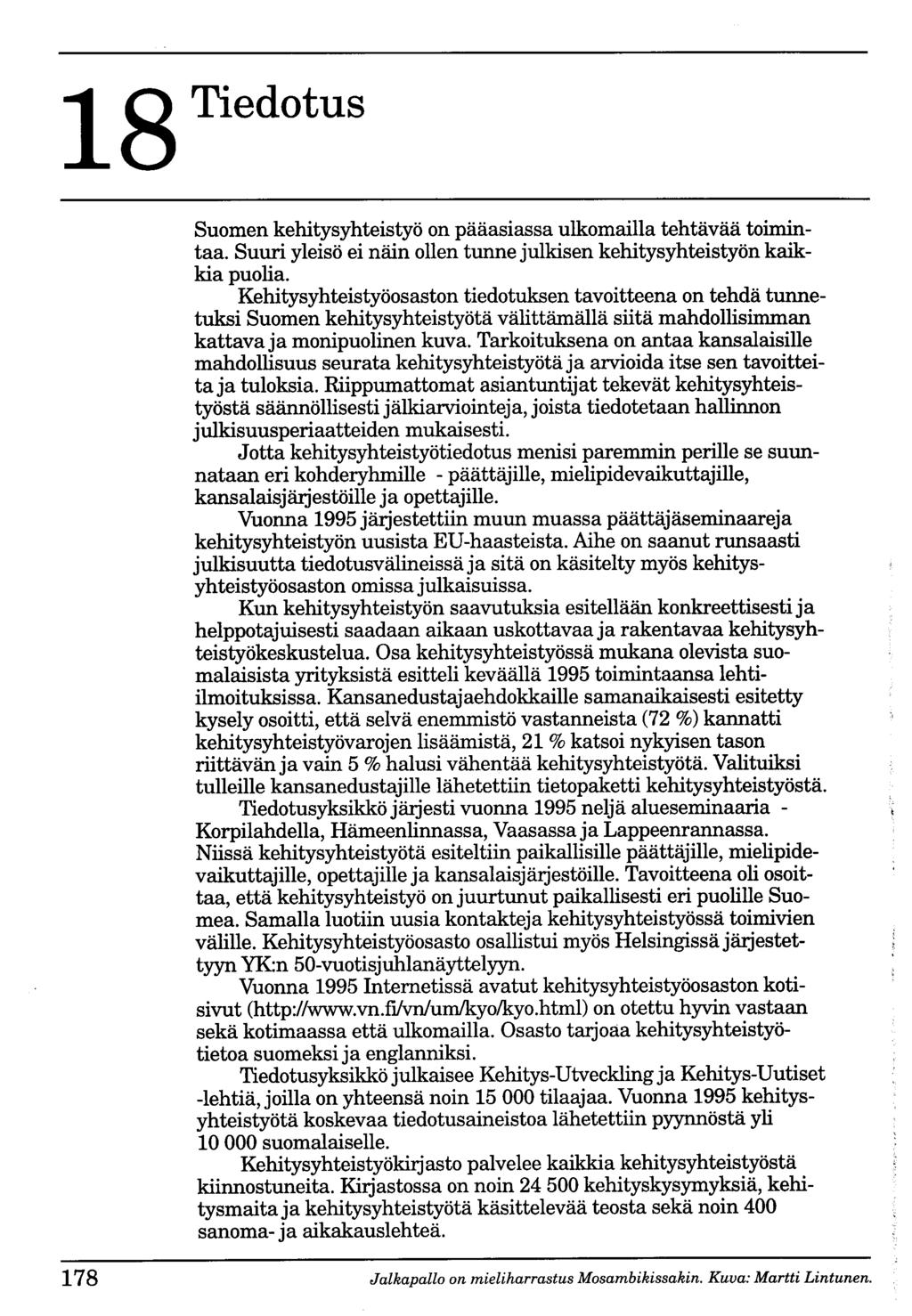 18 Tiedotus Suomen kehitysyhteistyö on pääasiassa ulkomailla tehtävää toimintaa. Suuri yleisö ei näin ollen tunne julkisen kehitysyhteistyön kaikkia puolia.