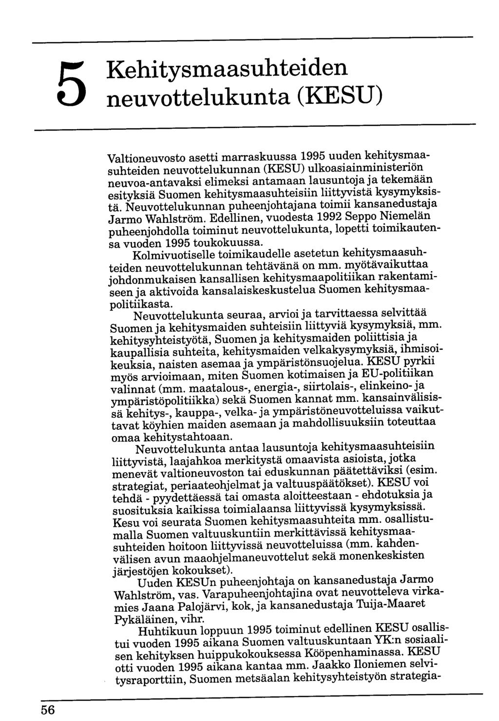 5 Kehitysmaasuhteiden neuvottelukunta (KESU) Valtioneuvosto asetti marraskuussa 1995 uuden kehitysmaasuhteiden neuvottelukunnan (KESU) ulkoasiainministeriön neuvoa-antavaksi elimeksi antamaan