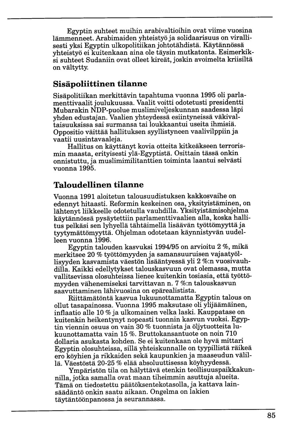 Egyptin suhteet muihin arabivaltioihin ovat viime vuosina lämmenneet. Arabimaiden yhteistyö ja solidaarisuus on virallisesti yksi Egyptin ulkopolitiikan johtotähdistä.
