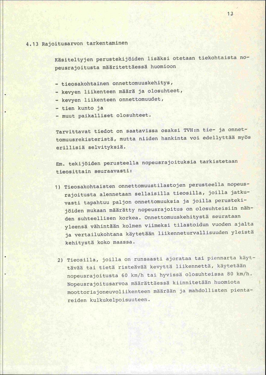 13 4.13 RajoituSarVon tarkentaminen Käsiteltyjefl perustekijöiden lisäksi otetaan tiekohtaista nopeusrajoitusta määritettäessä huomioon - tieosakohtainen onnettomuuskehitys, - kevyen liikenteen määrä