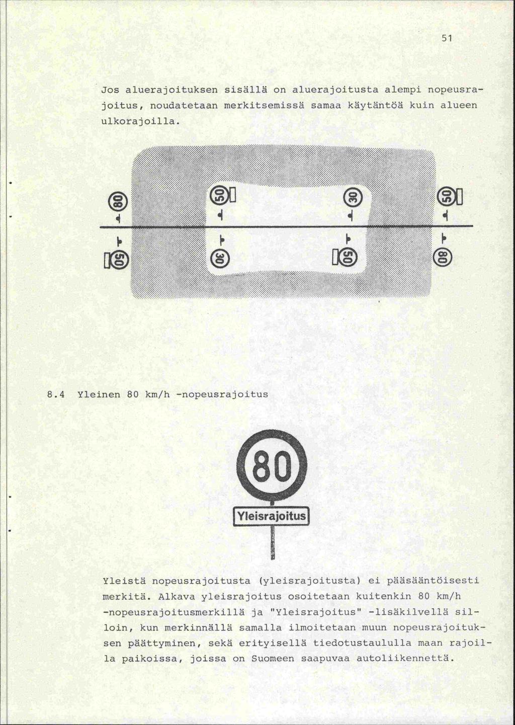 51 Jos aluerajoituksen sisällä on aluerajoitusta alempi nopeusrajoitus, noudatetaan merkitsemissä samaa käytäntöä kuin alueen ulkorajoilla. 8.