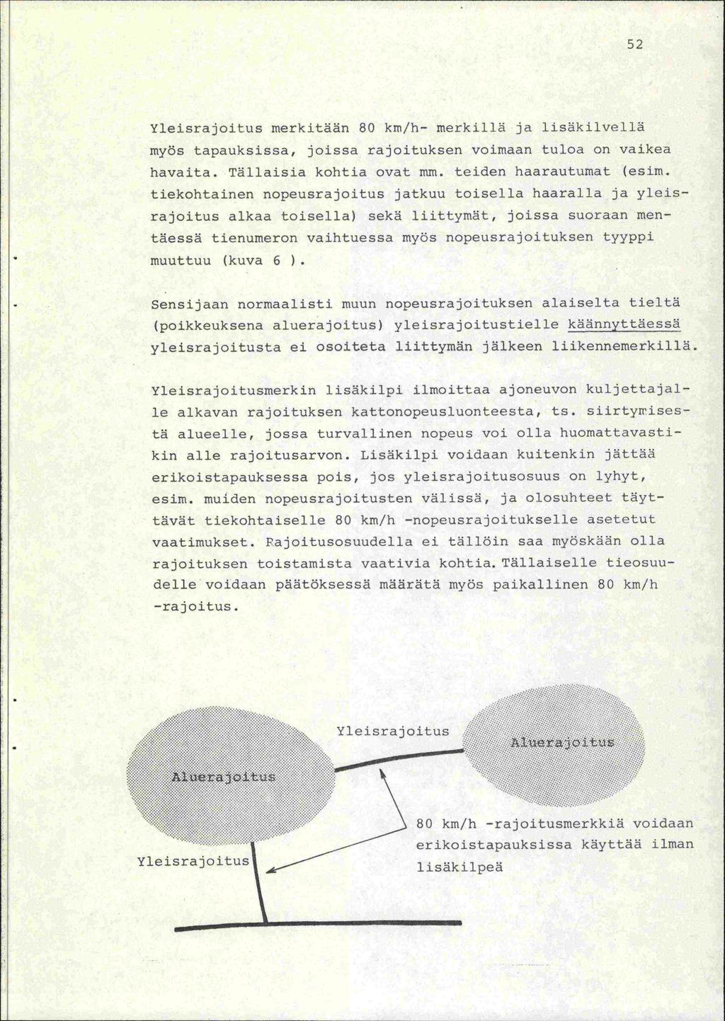 52 Yleisrajoitus merkitään 80 krri/h- merkillä ja lisäkilvellä myös tapauksissa, joissa rajoituksen voimaan tuloa on vaikea havaita. Tällaisia kohtia ovat mm. teiden haarautumat (esim.