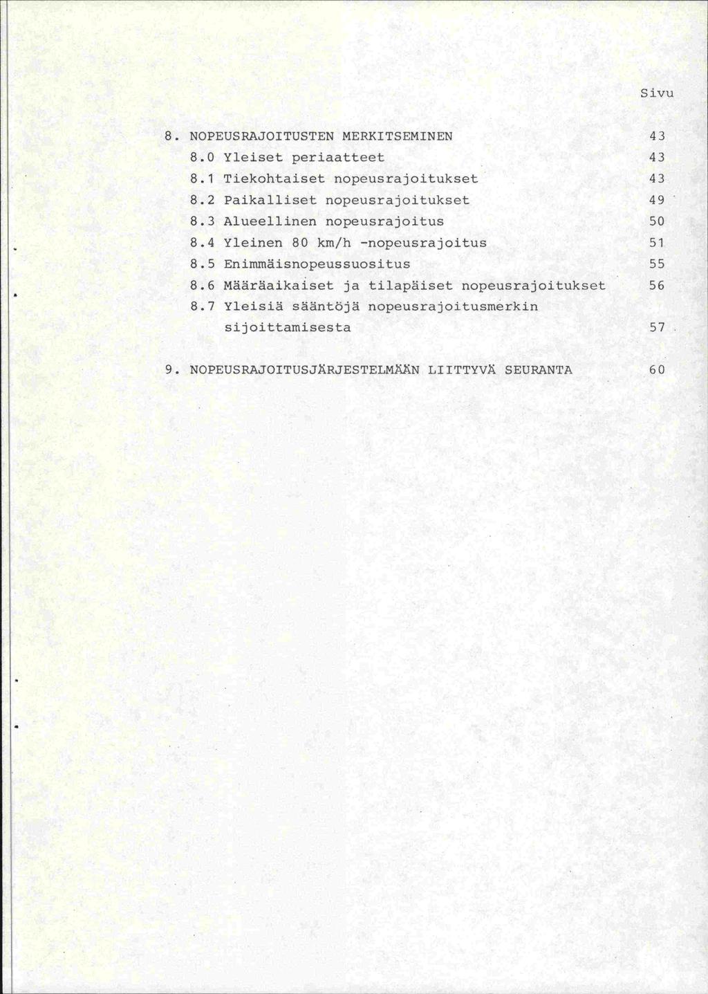 Sivu 8. NOPEUSRAJOITUSTEN MERKITSEMINEN 43 8.0 Yleiset periaatteet 43 8.1 Tiekohtaiset nopeusrajoitukset 43 8.2 Paikalliset nopeusrajoitukset 49 8.3 Alueellinen nopeusrajoitus 50 8.