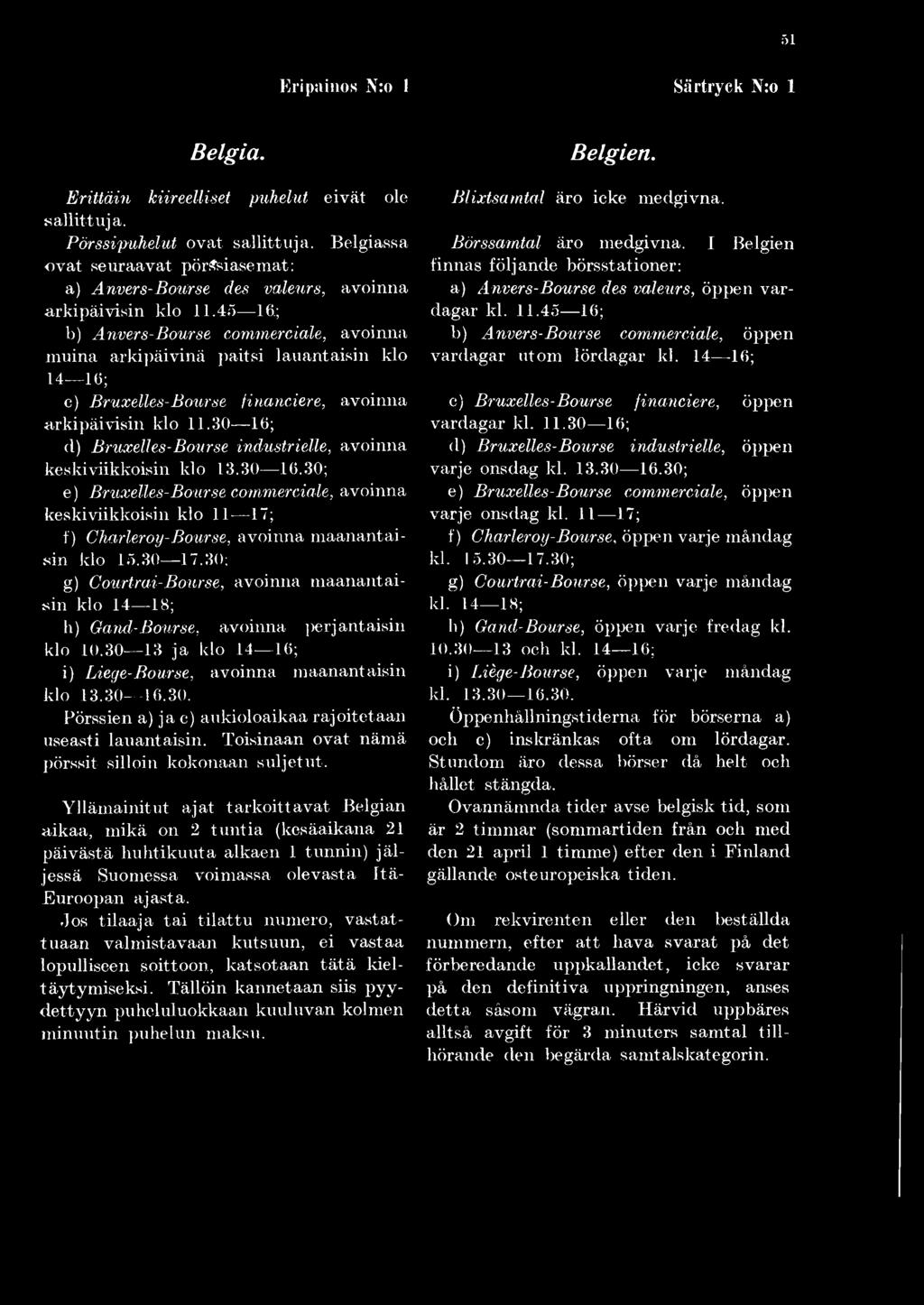 ; b) nvers-ourse commerciale, avoinna muina arkipäivinä paitsi lauantaisin klo 14 16; c) ruxelles-ourse financiere, avoinna arkipäivisin klo 11.