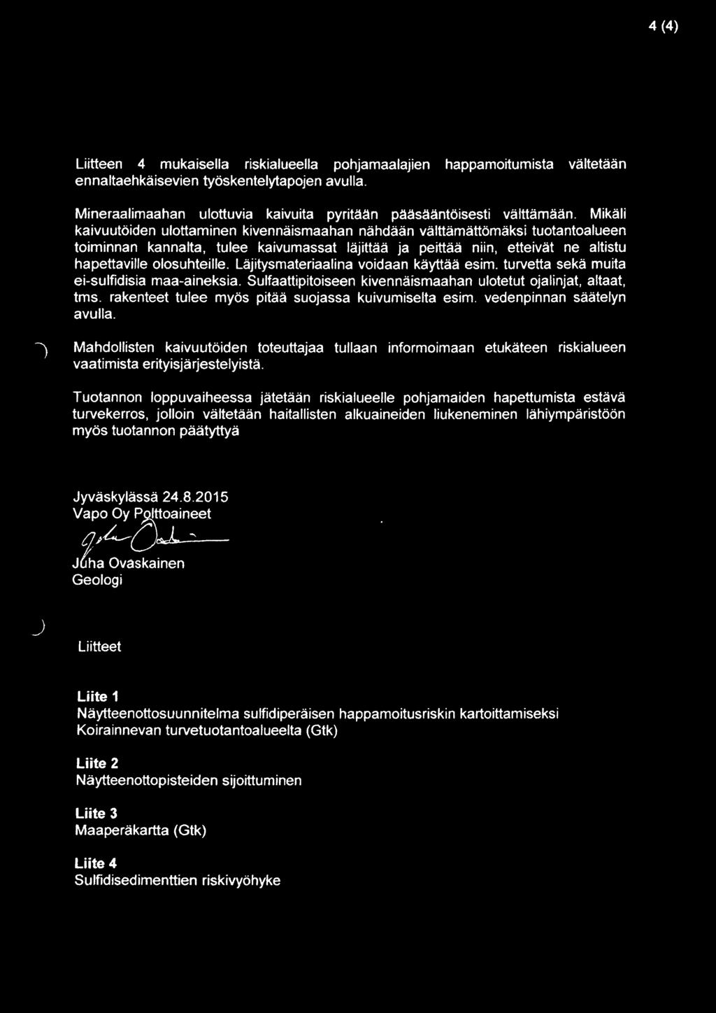 Mikäli kaivuutöiden ulottaminen kivennäismaahan nähdään välttämättömäksi tuotantoalueen toiminnan kannalta, tulee kaivumassat läjittää ja peittää niin, etteivät ne altistu hapettaville olosuhteille.