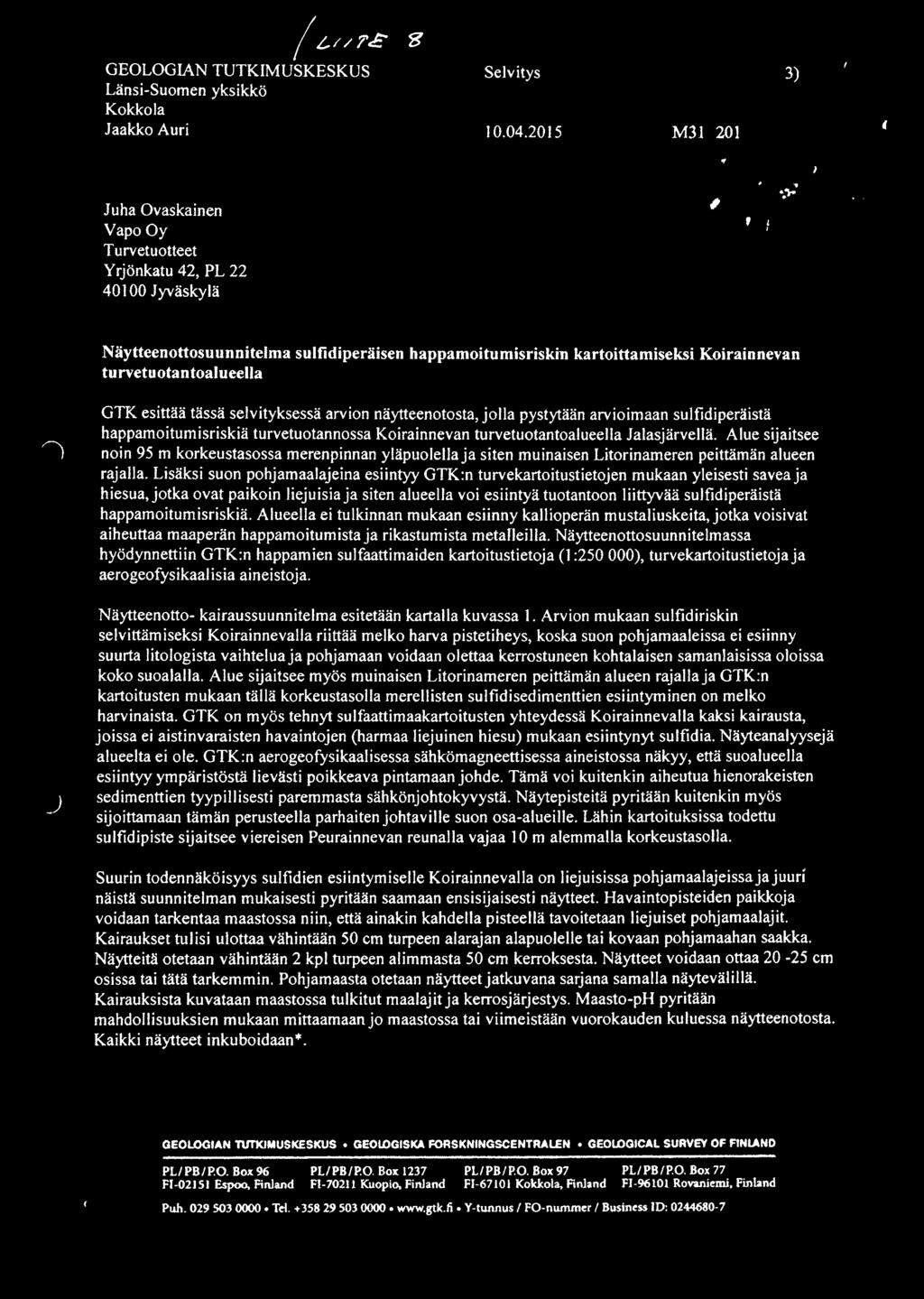 Lisäksi suon pohjamaalajeina esiintyy GTK:n turvekartoitustietojen mukaan yleisesti savea ja hiesua,jotka ovat paikoin liejuisiaja siten alueella voi esiintyä tuotantoon liittyvää sulfidiperäistä