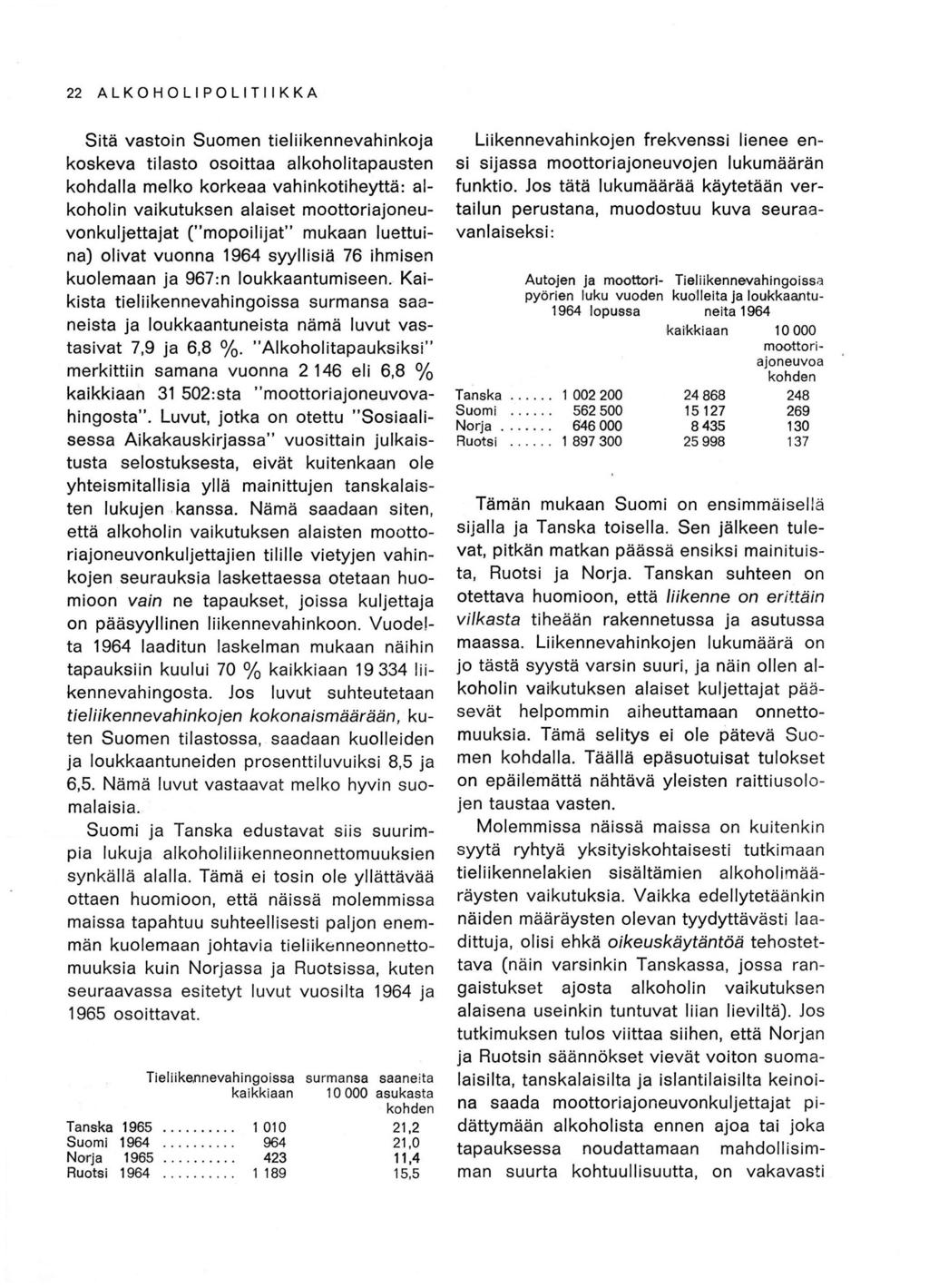 22 ALKOHOLIPOLITIIKKA Sitä vastoin Suomen tieliikennevahinkoja koskeva tilasto osoittaa alkoholitapausten kohdalla melko korkeaa vahinkotiheyttä: alkoholin vaikutuksen alaiset