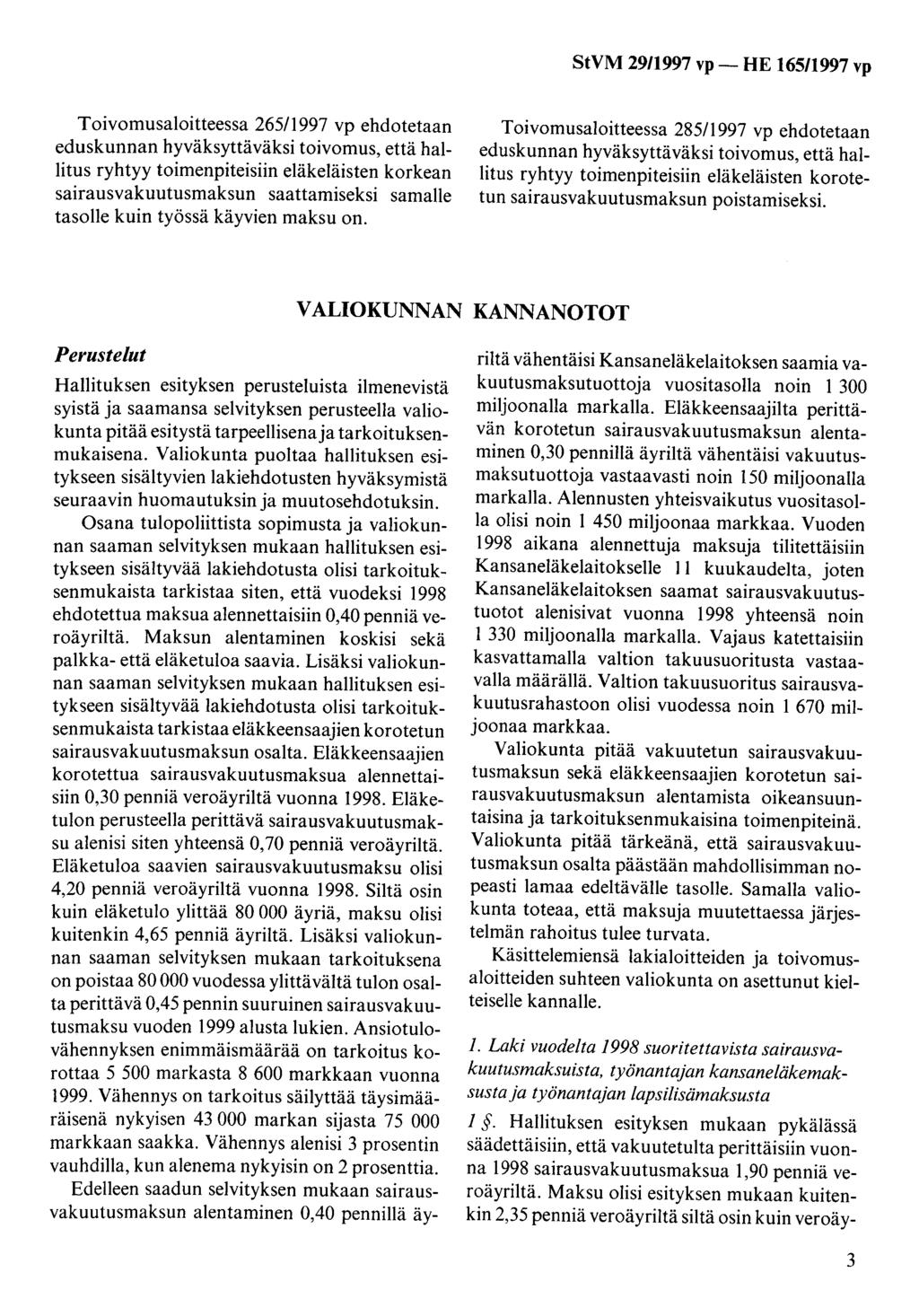 Toivomusaloitteessa 265/1997 vp ehdotetaan eduskunnan hyväksyttäväksi toivomus, että hallitus ryhtyy toimenpiteisiin eläkeläisten korkean sairausvakuutusmaksun saattamiseksi samalle tasolle kuin