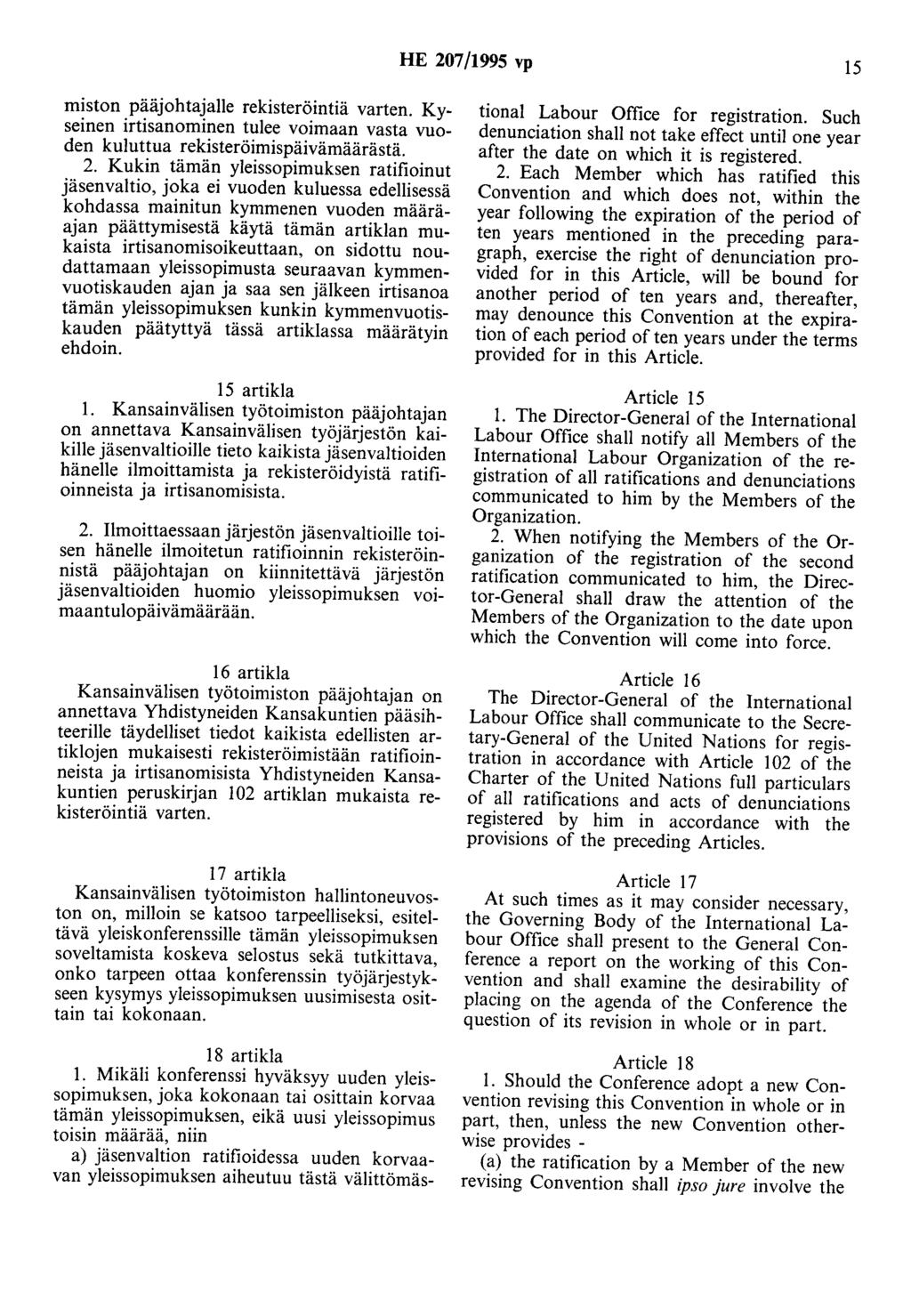 HE 207/1995 vp 15 miston pääjohtajalle rekisteröintiä varten. Kyseinen irtisanominen tulee voimaan vasta vuoden kuluttua rekisteröimispäivämäärästä. 2. Kukin tämän yleissopimuksen ratifioinut