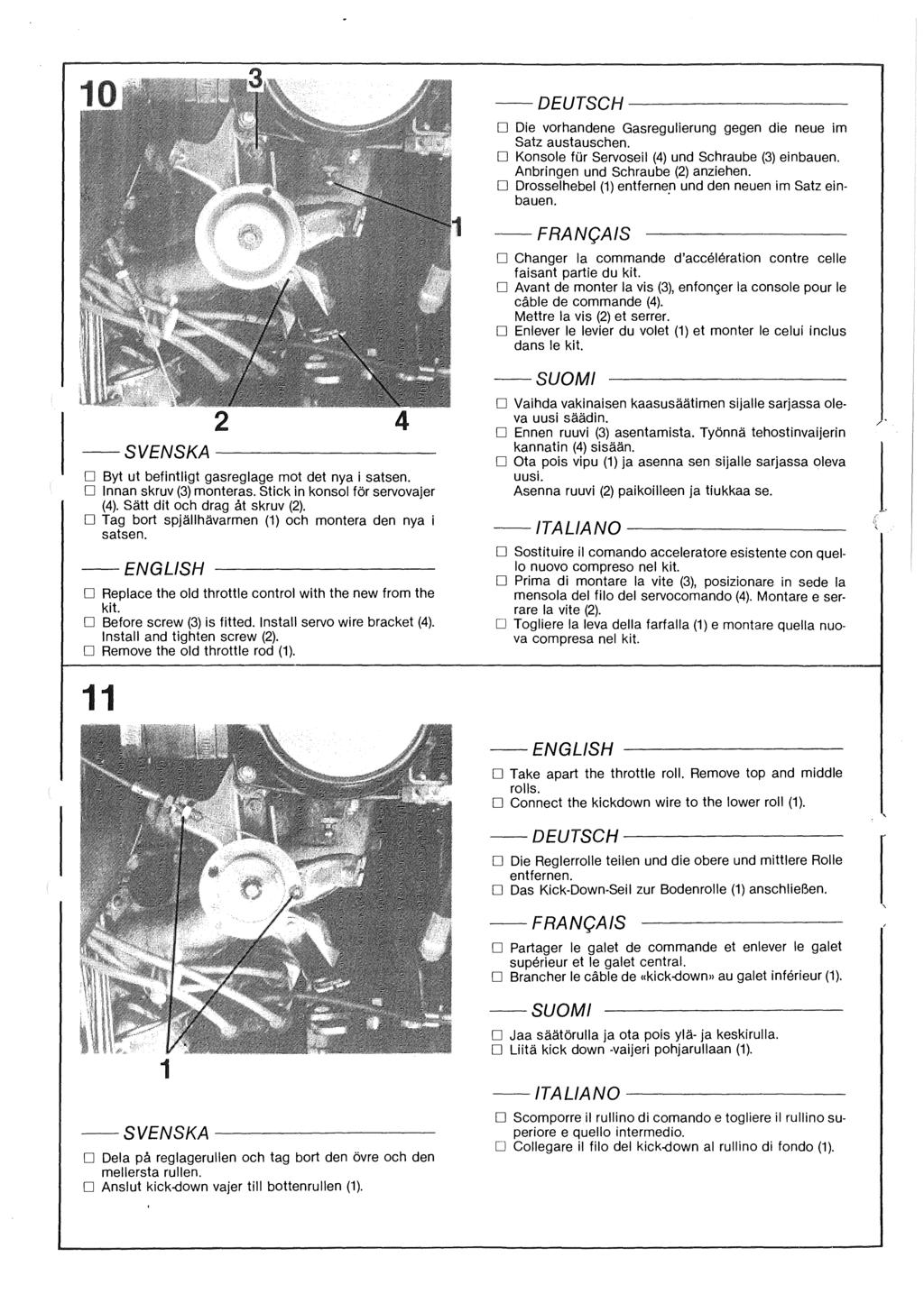 2 4 ---SVENSKA------------- D Byt ut befintligt gasreglage mot det nya i satsen. D Innan skruv (3) monteras. Stick in konsol för servovajer (4). Sätt dit och drag åt skruv (2).