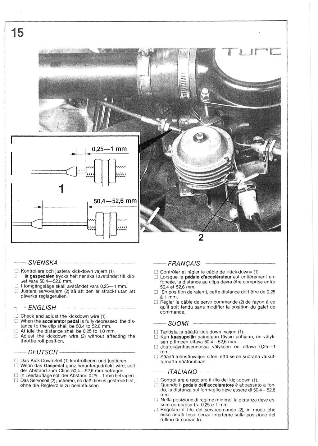 1 1 2 -SVENSKA --------- o Kontrollera och justera kick~own vajern (1). L är gaspedalen trycks helt ner skall avståndet till klip-.jet vara 50.4-52.6 mm.