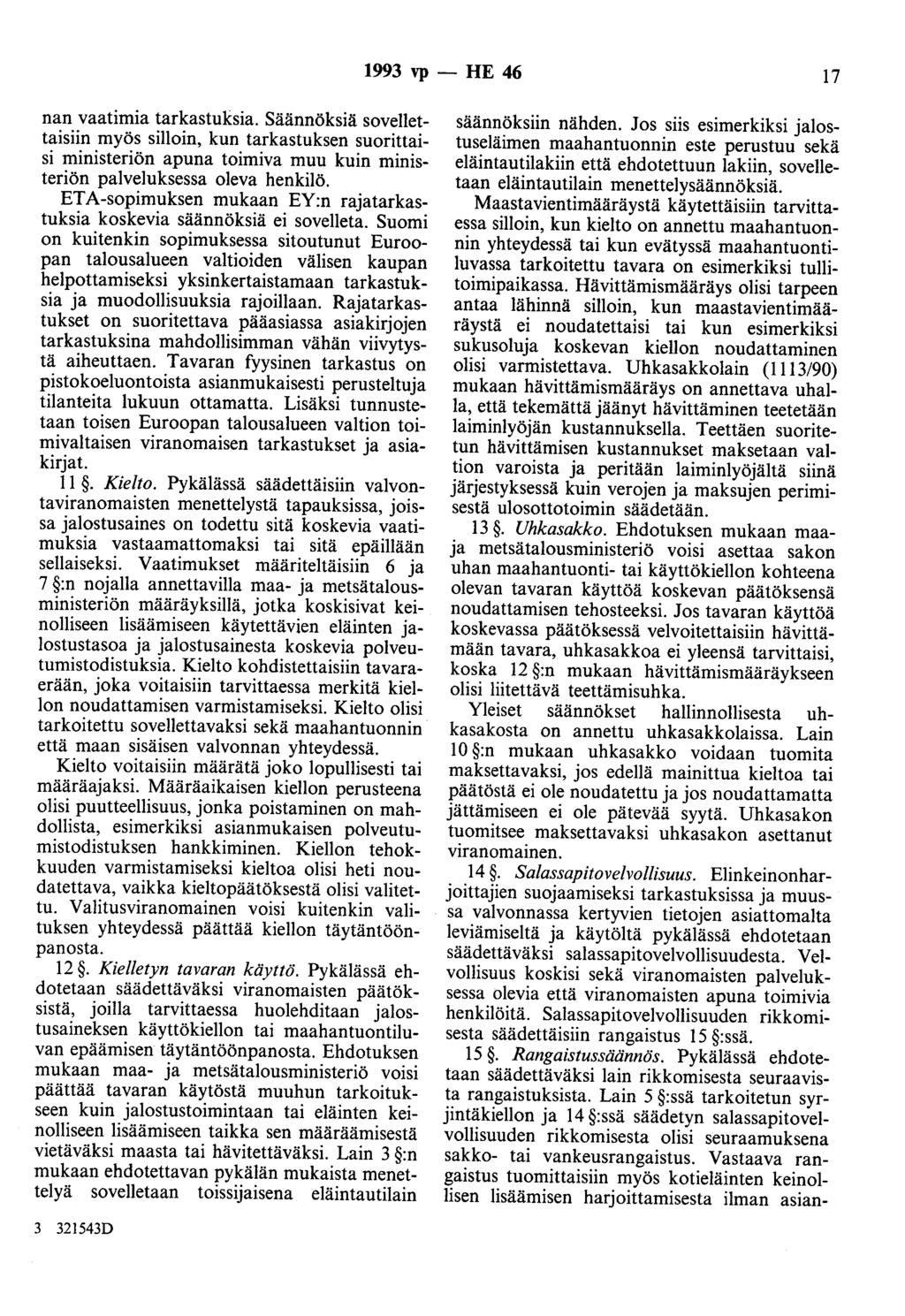 1993 vp - HE 46 17 nan vaatimia tarkastuksia. Säännöksiä sovellettaisiin myös silloin, kun tarkastuksen suorittaisi ministeriön apuna toimiva muu kuin ministeriön palveluksessa oleva henkilö.