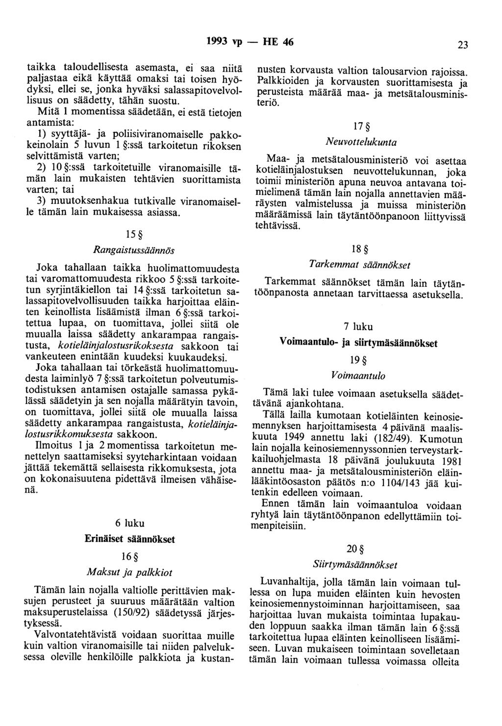 1993 vp - HE 46 23 taikka taloudellisesta asemasta, ei saa niitä paljastaa eikä käyttää omaksi tai toisen hyödyksi, ellei se, jonka hyväksi salassapitovelvollisuus on säädetty, tähän suostu.
