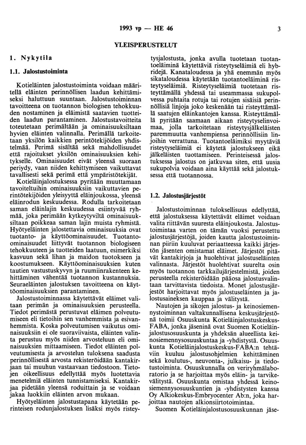 1993 vp - HE 46 3 YLEISPERUSTELUT 1. Nykytila 1.1. Jalostustoiminta Kotieläinten jalostustoiminta voidaan määritellä eläinten perinnöllisen laadun kehittämiseksi haluttuun suuntaan.