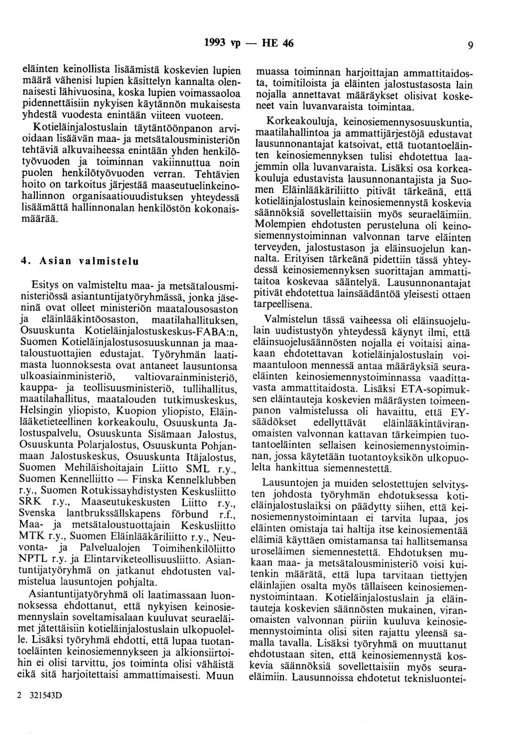 1993 vp - HE 46 9 eläinten keinollista lisäämistä koskevien lupien määrä vähenisi lupien käsittelyn kannalta olennaisesti lähivuosina, koska lupien voimassaoloa pidennettäisiin nykyisen käytännön