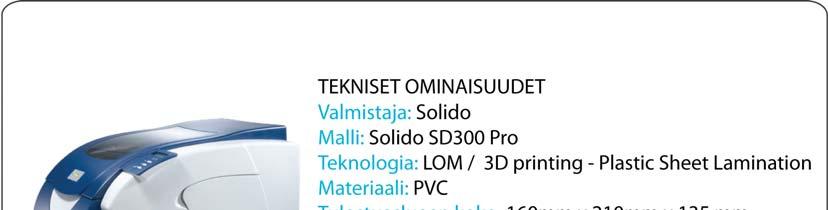 4.3.2 Solido SD300 Pro Solido SD300 Pro on hinnaltaan 9 950 USD(~7300 ). Laite käyttää tulostamiseen omaa LOM-teknologiaansa. Se on mitoiltaan 465 mm(l) x 420 mm(k) x 770 mm(s) ja painaa 45 kg.