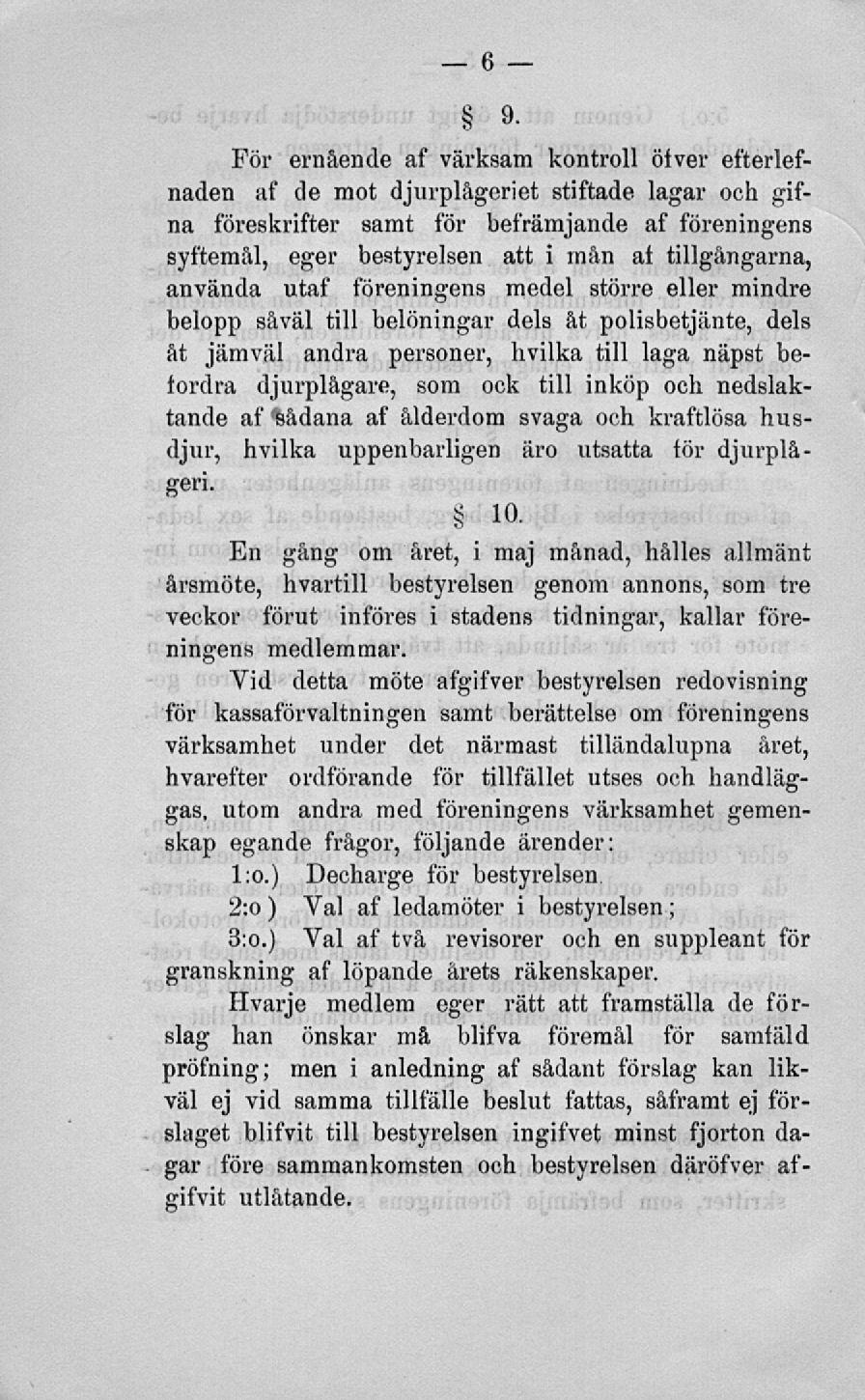 För ernående af värksam kontroll öiver efterlefnaden af de mot djurplågeriet stiftade lagar och gifna föreskrifter samt för befrämjande af föreningens syftemål, eger bestyreisen att i mån at