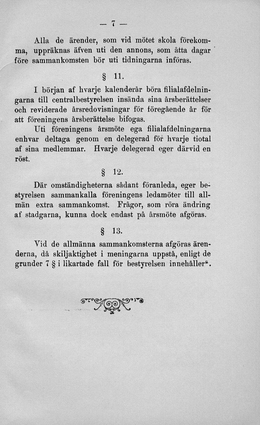 Alla de ärender, som vid mötet skola förekomma, uppräknas äfven uti den annons, som åtta dagar före sammankomsten bör uti tidningarna införas. 11.