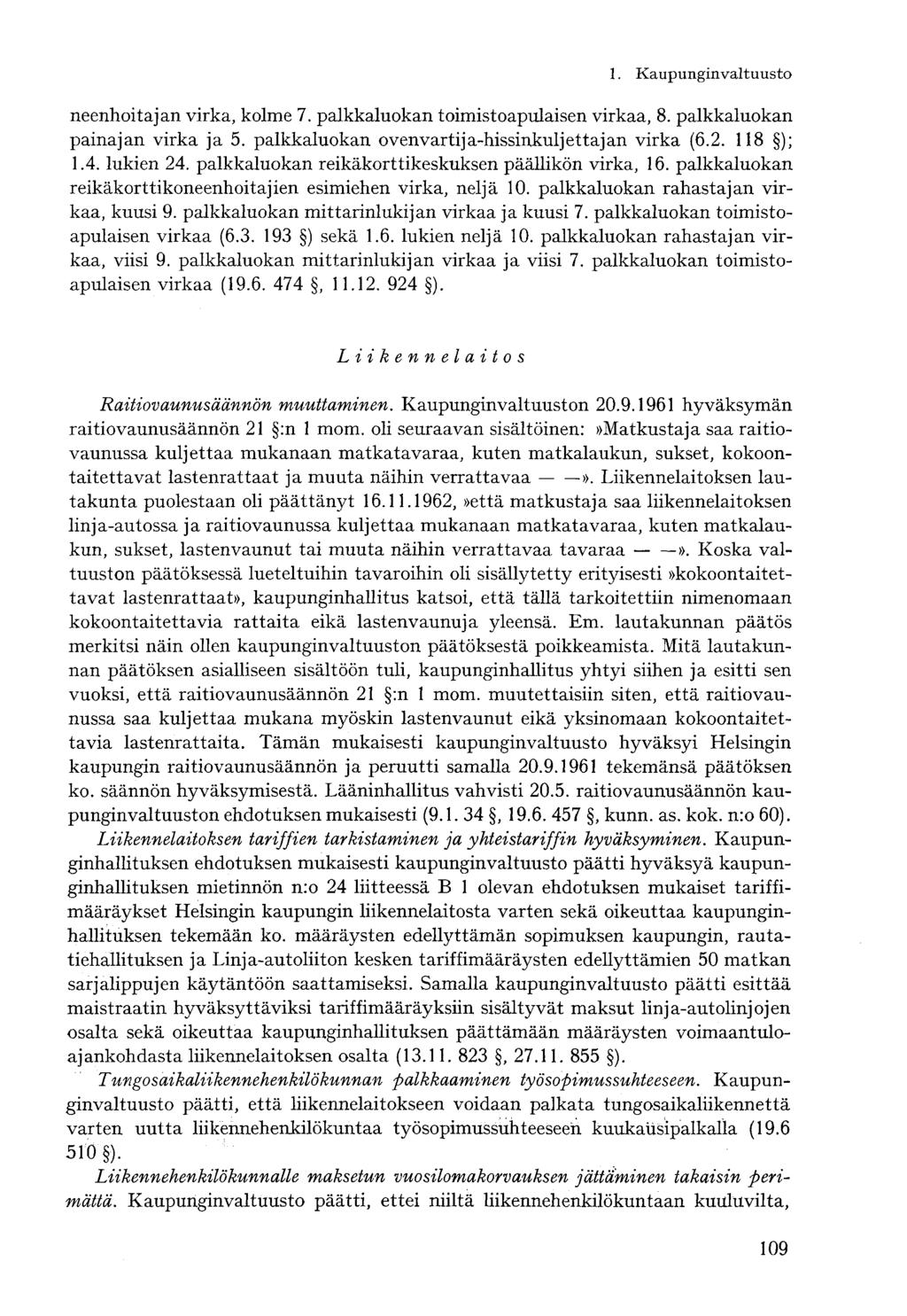neenhoitajan virka, kolme 7. palkkaluokan toimistoapulaisen virkaa, 8. palkkaluokan painajan virka ja 5. palkkaluokan ovenvartija-hissinkuljettajan virka (6.2. 118 ); 1.4. lukien 24.