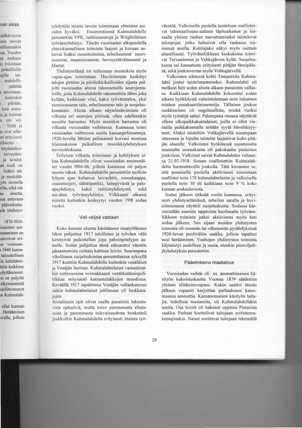 ryhdyttiin monin tavoin toimimaan yhteisten asioiden hyviiksi. Ensimmiiisenli Kuhmalahdelle perustettiin VPK, raittiusseuroja ja Wrightiliiinen tyriviienyhdistys.