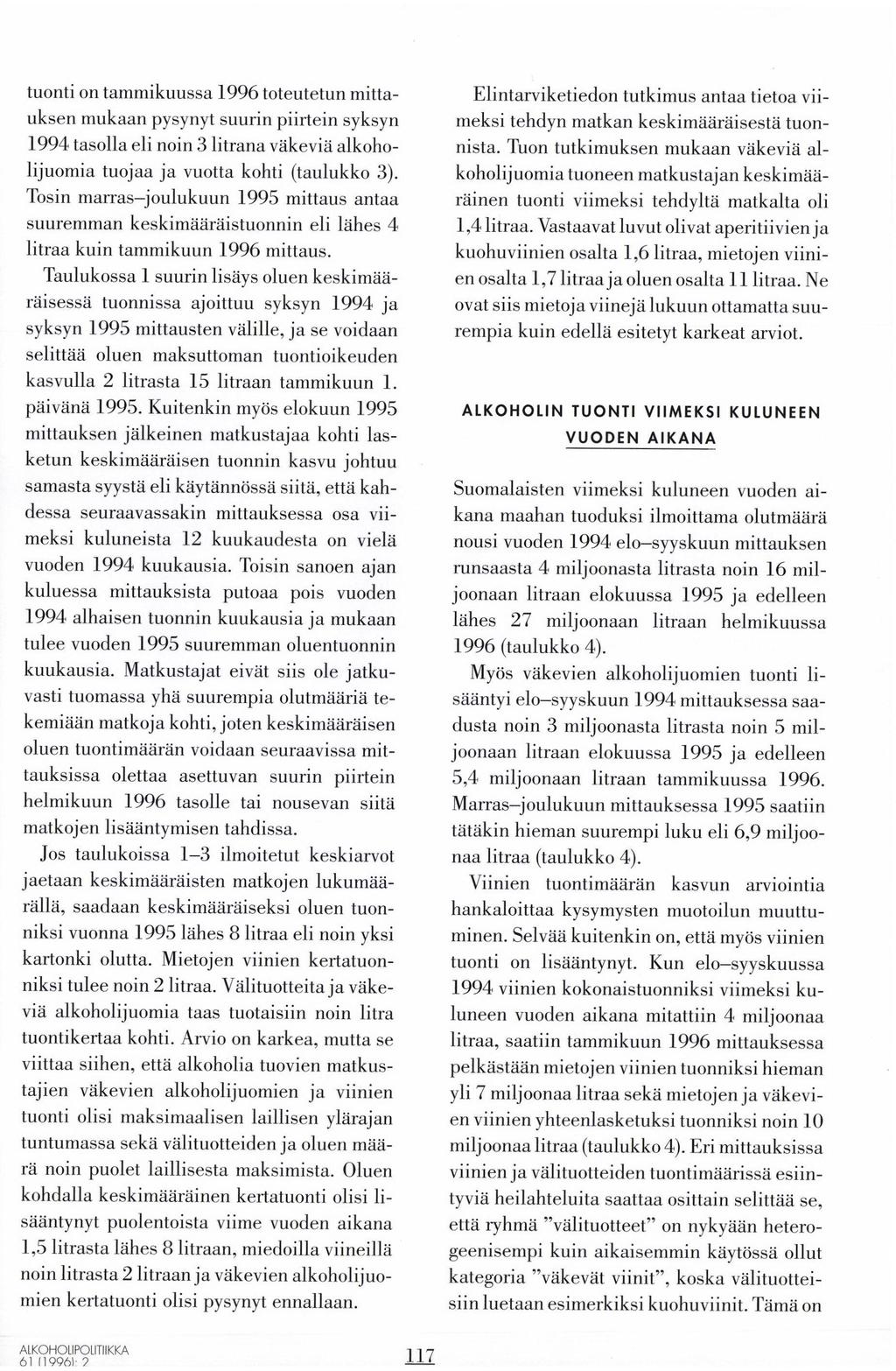 tuonti on tammikuussa 1996 toteutetun mittauksen mukaan pysynyt suurin piirtein syksyn 1994 tasolla eli noin 3 litrana väkeviä alkoholijuomia tuojaa ja vuotta kohti (taulukko 3).