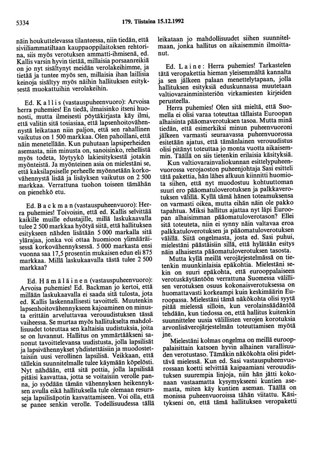 5334 179. Tiistaina 15.12.1992 näin houkuttelevassa tilanteessa, niin tiedän, että siviiliammatiltaan kauppaoppilaitoksen rehtorina, siis myös verotuksen ammatti-ihmisenä, ed.