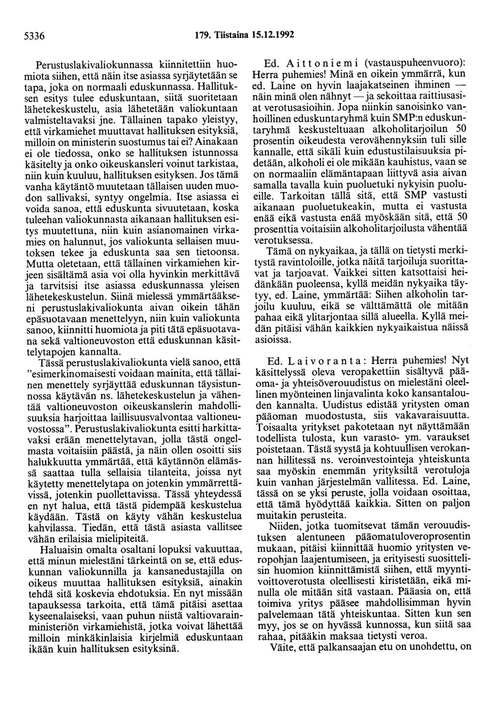 5336 179. Tiistaina 15.12.1992 Perustuslakivaliokunnassa kiinnitettiin huomiota siihen, että näin itse asiassa syrjäytetään se tapa, joka on normaali eduskunnassa.