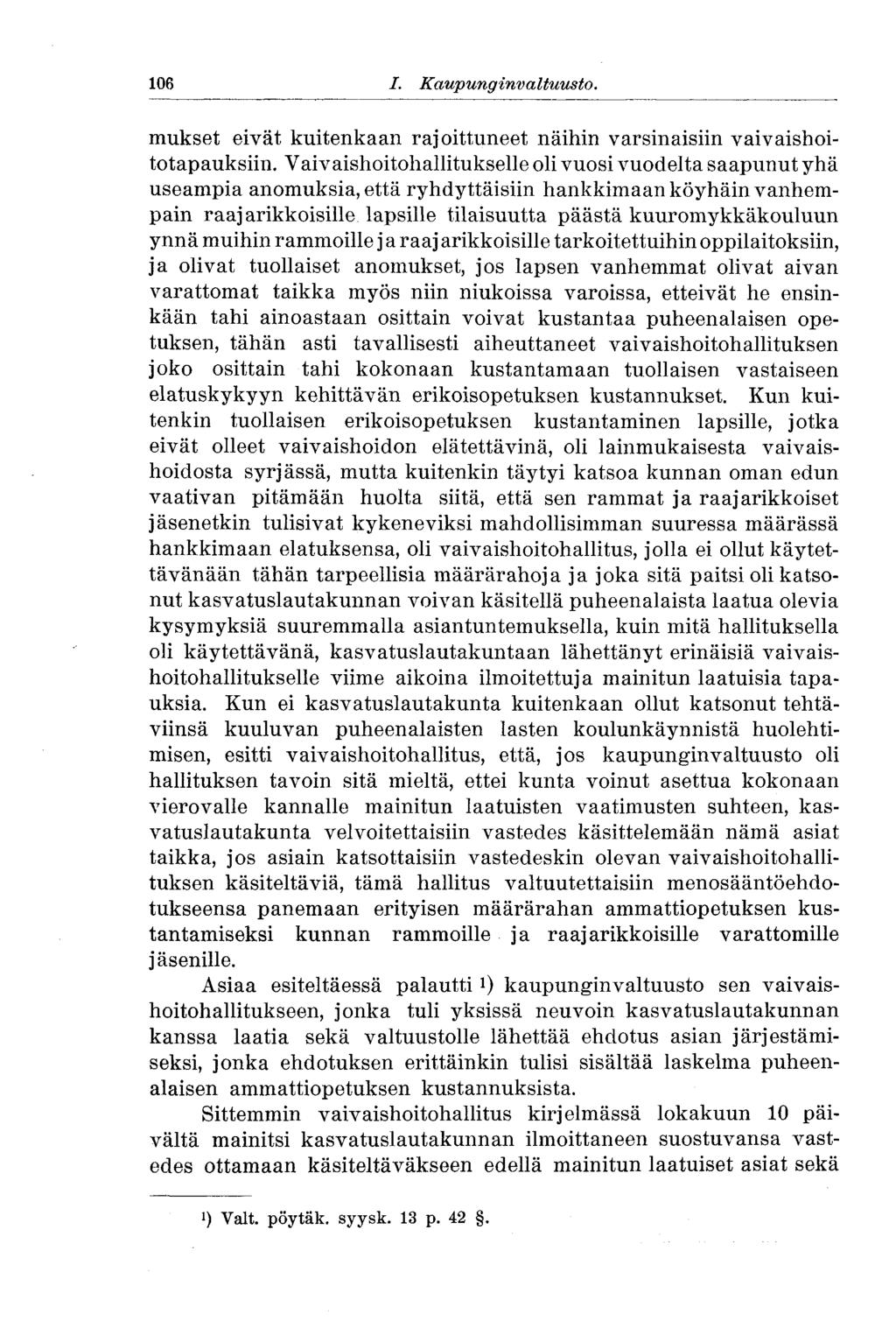 106 I. Kaupunginvaltuusto. mukset eivät kuitenkaan rajoittuneet näihin varsinaisiin vaivaishoitotapauksiin.