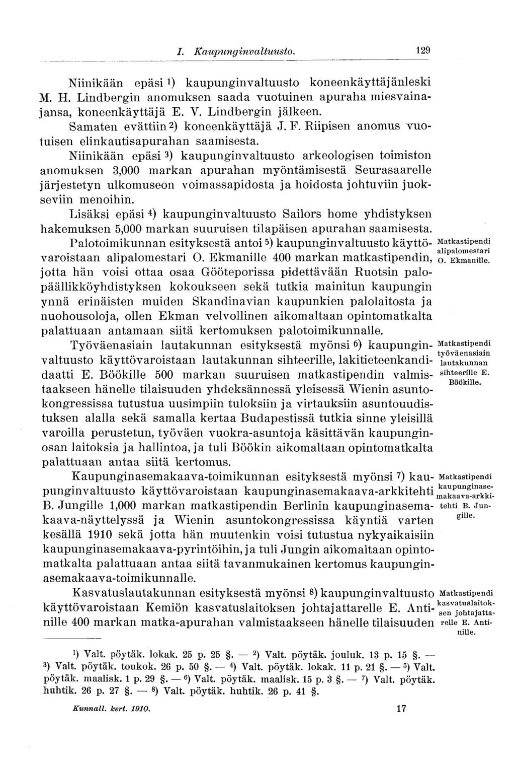 I. Kaupunginvaltuusto. 158 Niinikään epäsi kaupunginvaltuusto koneenkäyttäjänleski M. H. Lindbergin anomuksen saada vuotuinen apuraha miesvainajansa, koneenkäyttäjä E. V. Lindbergin jälkeen.