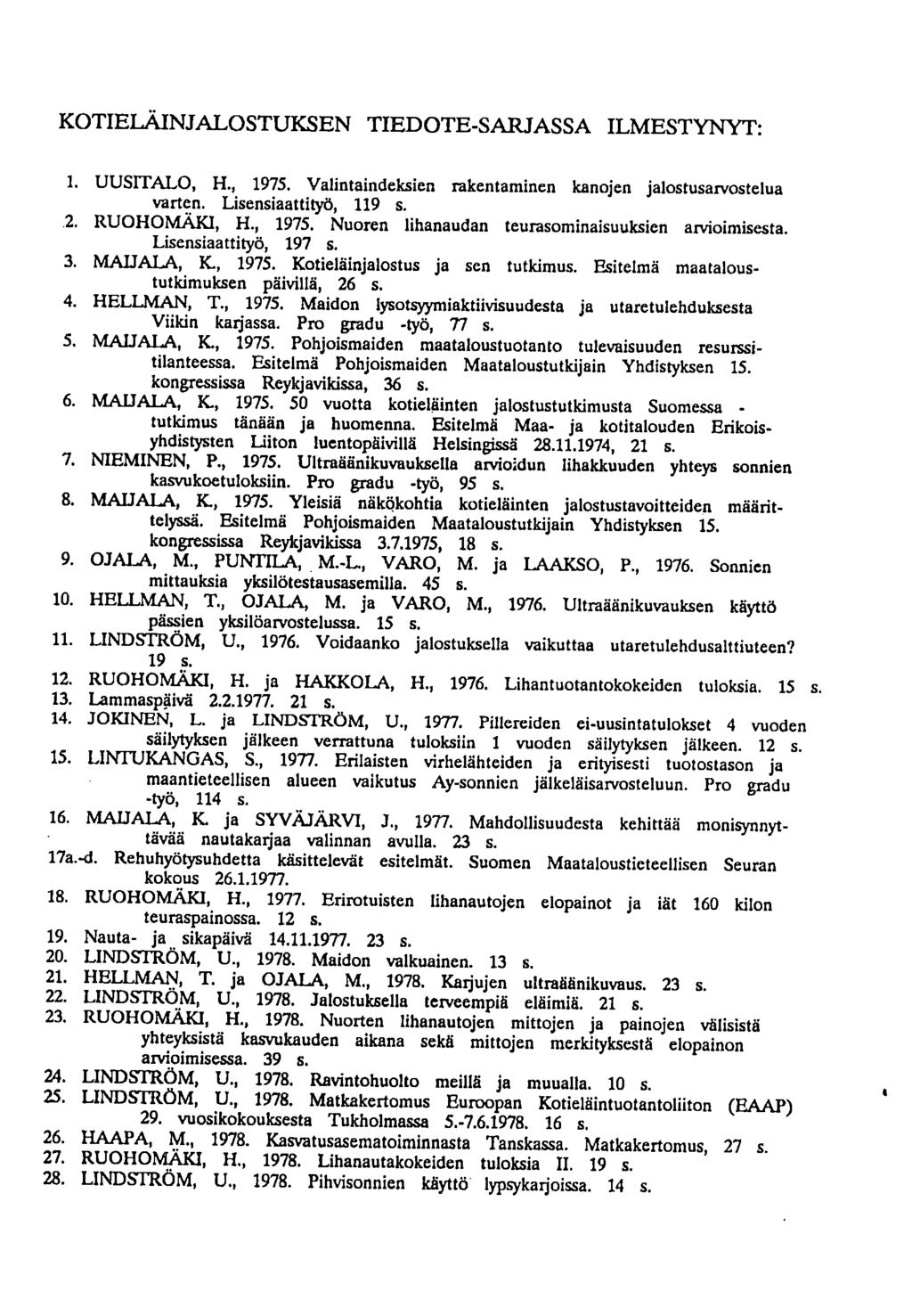 KOTIELÄINJALOSTUKSEN TIEDOTE-SARJASSA ILMESTYNYT: UUSITALO, H., 1975. Valintaindeksien rakentaminen kanojen jalostusarvostelua varten. Lisensiaattityö, 119 s. RUOHOMÄKI, H., 1975. Nuoren lihanaudan teurasominaisuuksien arvioimisesta.