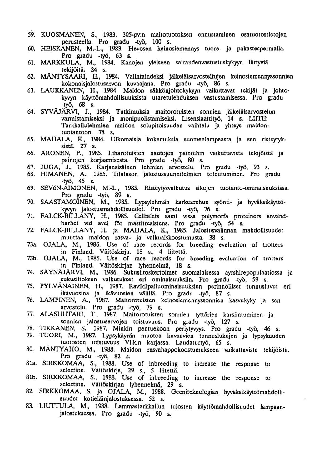 KUOSMANEN, S., 1983. 305-pv:n maitotuotoksen ennustaminen osatuotostietojen perusteella. Pro gradu -työ, 100 s. HEISKANEN, M.-L., 1983. Hevosen keinosiemennys tuore- ja pakastespermalla.