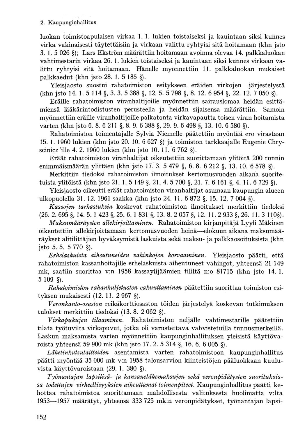 luokan toimistoapulaisen virkaa 1.1. lukien toistaiseksi ja kauintaan siksi kunnes virka vakinaisesti täytettäisiin ja virkaan valittu ryhtyisi sitä hoitamaan (khn jsto 3. 1. 5 026 ); Lars Ekström määrättiin hoitamaan avoinna olevaa 14.