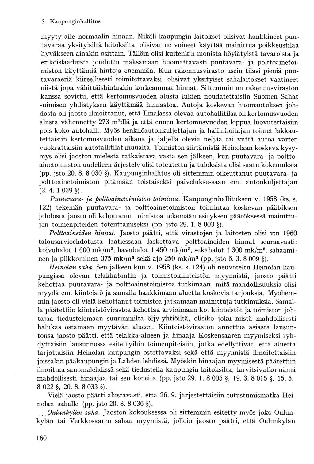 myyty alle normaalin hinnan. Mikäli kaupungin laitokset olisivat hankkineet puutavaraa yksityisiltä laitoksilta, olisivat ne voineet käyttää mainittua poikkeustilaa hyväkseen ainakin osittain.