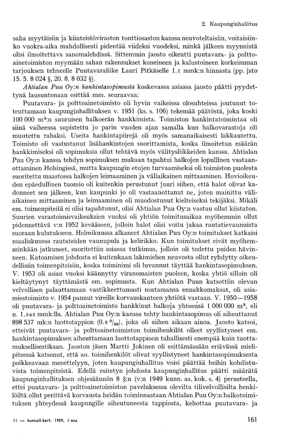 saha myytäisiin ja kiinteistöviraston tonttiosaston kanssa neuvoteltaisiin, voitaisiinko vuokra-aika mahdollisesti pidentää viideksi vuodeksi, minkä jälkeen myynnistä olisi ilmoitettava