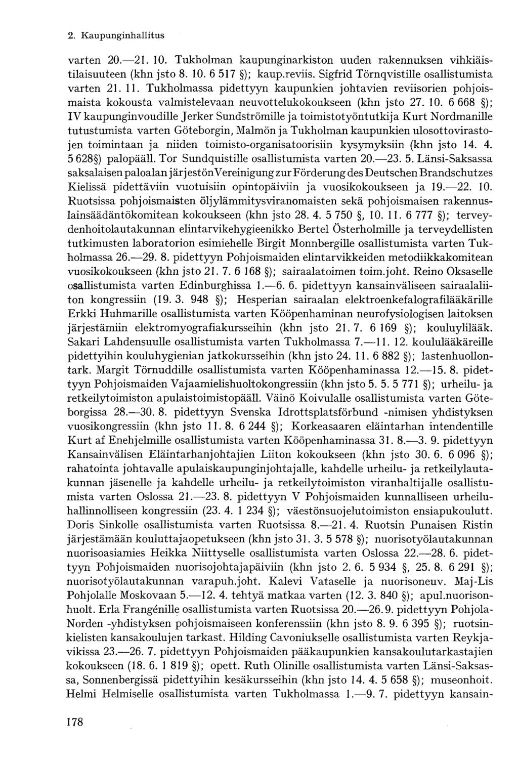 varten 20. 21. 10. Tukholman kaupunginarkiston uuden rakennuksen vihkiäistilaisuuteen (khn jsto 8. 10. 6 517 ); kaup.reviis. Sigfrid Törnqvistille osallistumista varten 21. 11.